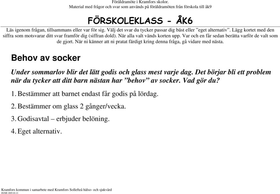 socker. Vad gör du? 1. Bestämmer att barnet endast får godis på lördag. 2.