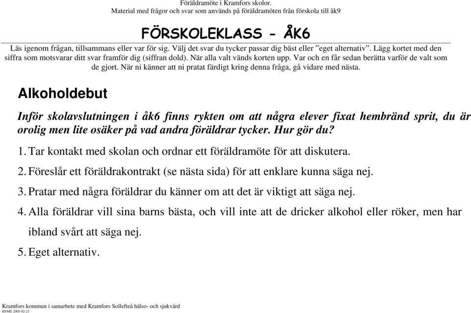 Föreslår ett föräldrakontrakt (se nästa sida) för att enklare kunna säga nej. 3.