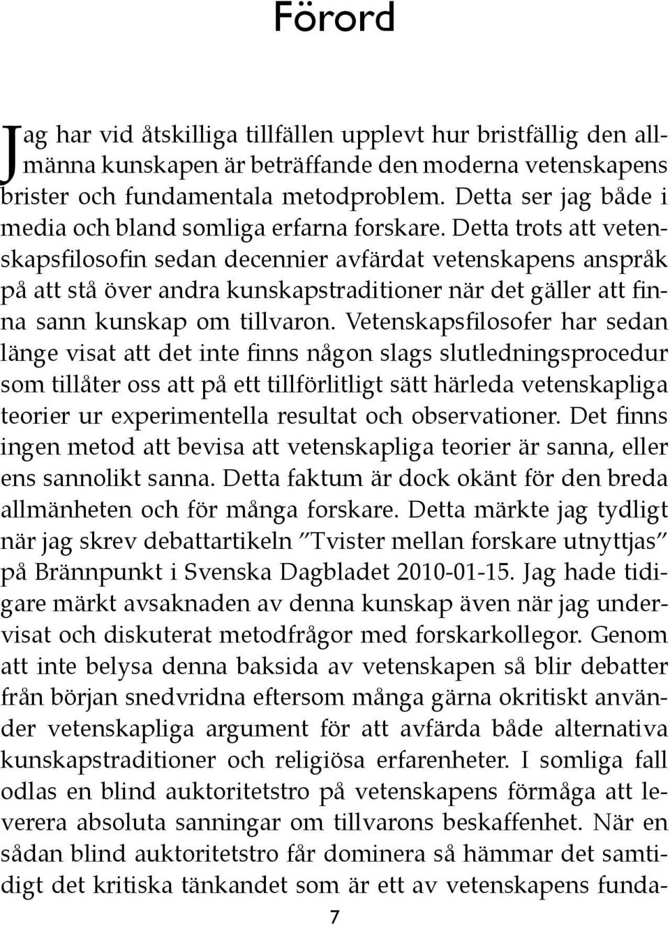 Detta trots att vetenskapsfilosofin sedan decennier avfärdat vetenskapens anspråk på att stå över andra kunskapstraditioner när det gäller att finna sann kunskap om tillvaron.