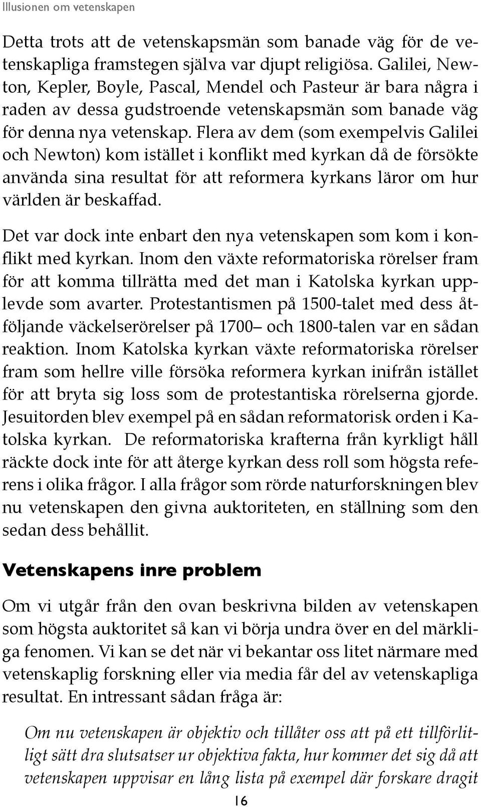 Flera av dem (som exempelvis Galilei och Newton) kom istället i konflikt med kyrkan då de försökte använda sina resultat för att reformera kyrkans läror om hur världen är beskaffad.