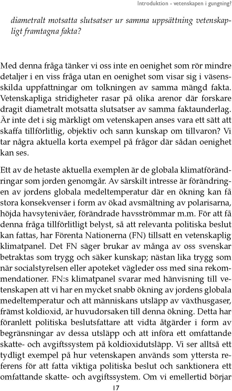 Vetenskapliga stridigheter rasar på olika arenor där forskare dragit diametralt motsatta slutsatser av samma faktaunderlag.