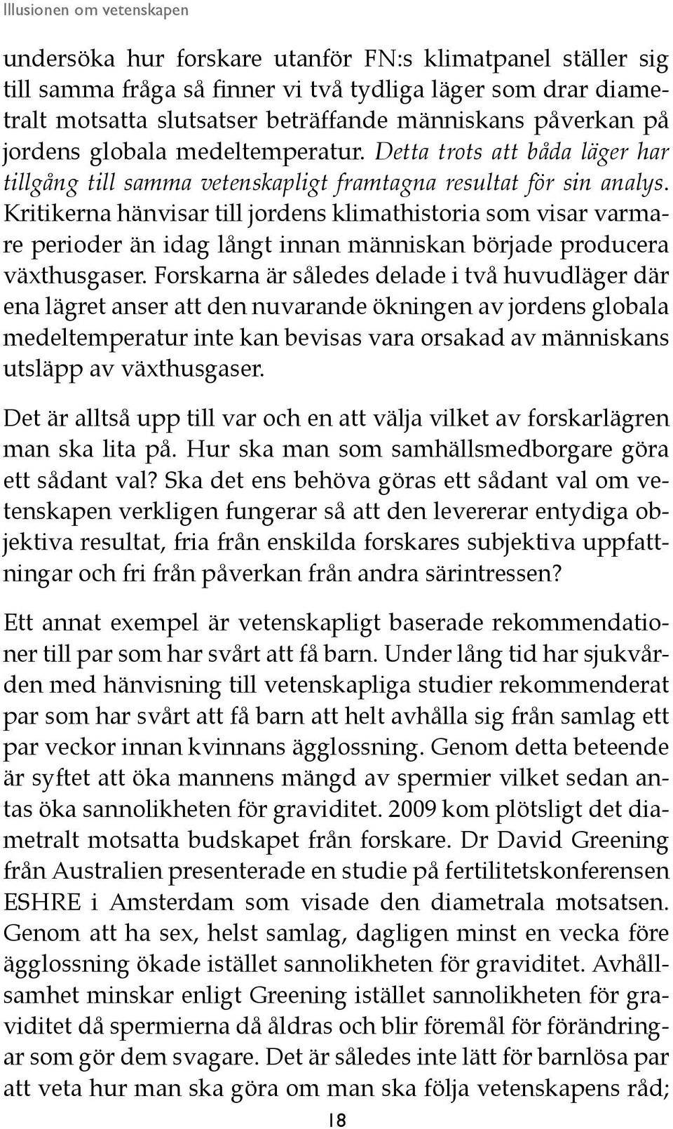 Kritikerna hänvisar till jordens klimathistoria som visar varmare perioder än idag långt innan människan började producera växthusgaser.