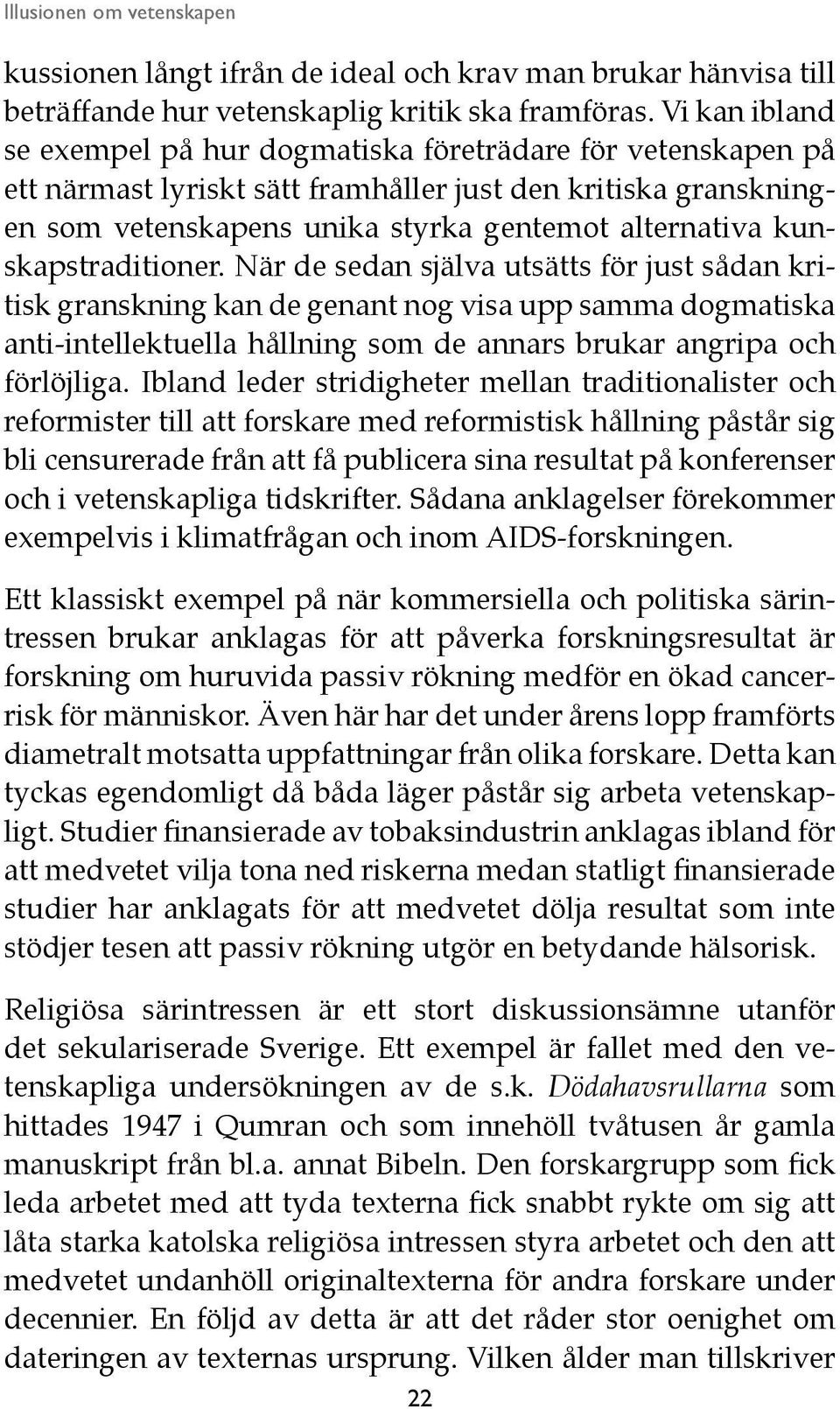 kunskapstraditioner. När de sedan själva utsätts för just sådan kritisk granskning kan de genant nog visa upp samma dogmatiska anti-intellektuella hållning som de annars brukar angripa och förlöjliga.