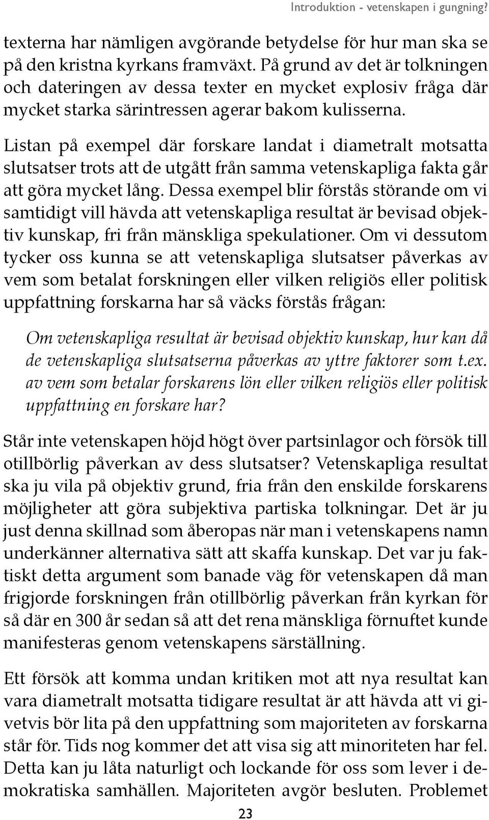 Listan på exempel där forskare landat i diametralt motsatta slutsatser trots att de utgått från samma vetenskapliga fakta går att göra mycket lång.
