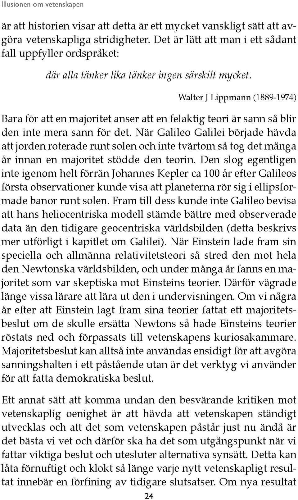 24 Walter J Lippmann (1889-1974) Bara för att en majoritet anser att en felaktig teori är sann så blir den inte mera sann för det.