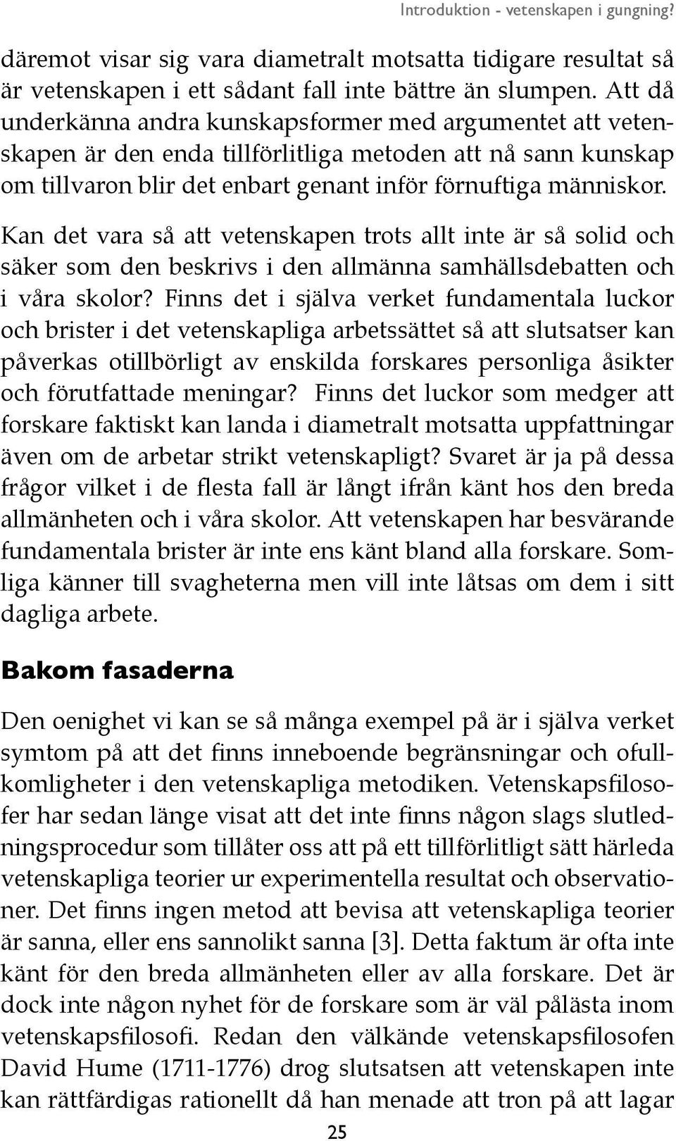 Kan det vara så att vetenskapen trots allt inte är så solid och säker som den beskrivs i den allmänna samhällsdebatten och i våra skolor?