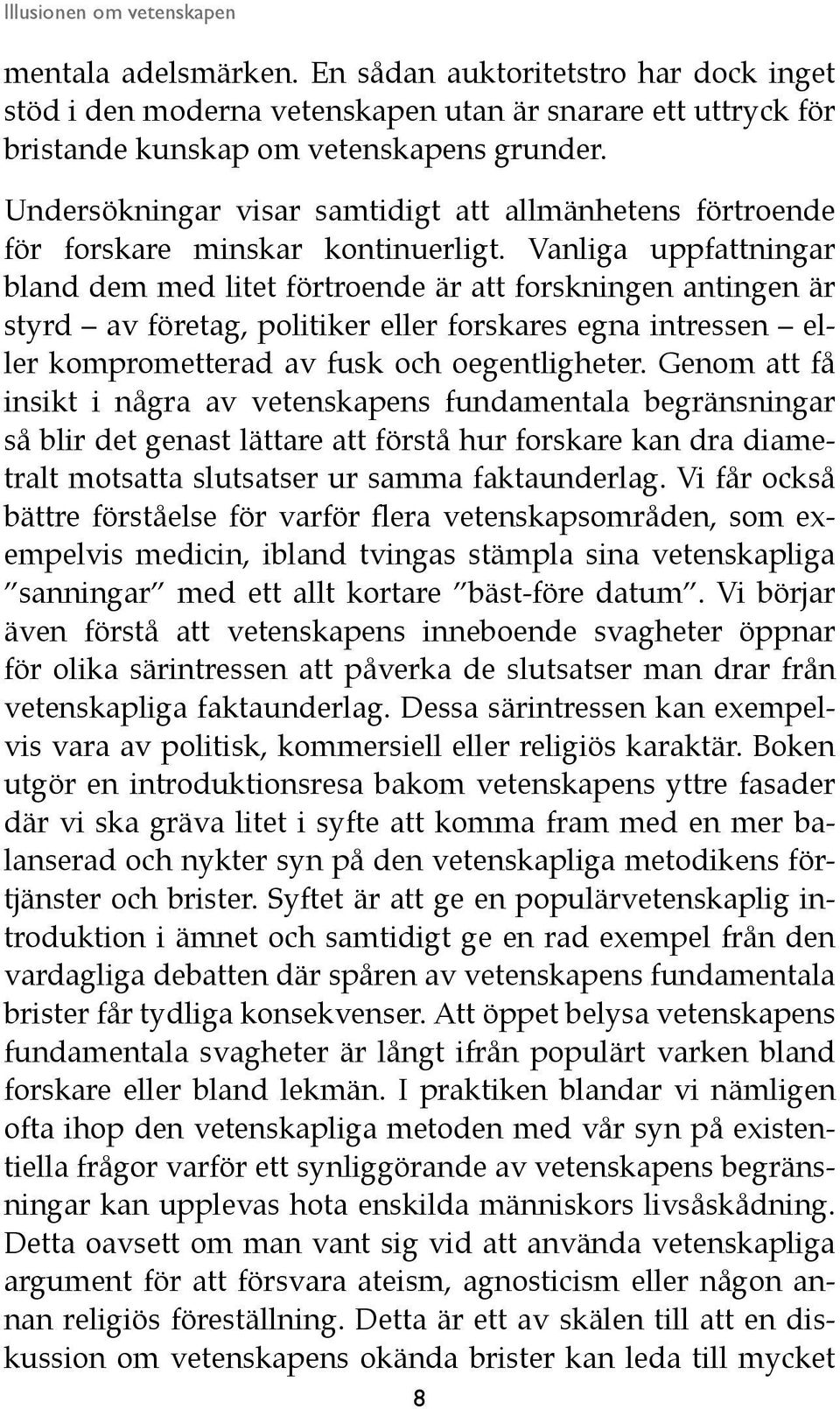 Vanliga uppfattningar bland dem med litet förtroende är att forskningen antingen är styrd av företag, politiker eller forskares egna intressen eller komprometterad av fusk och oegentligheter.