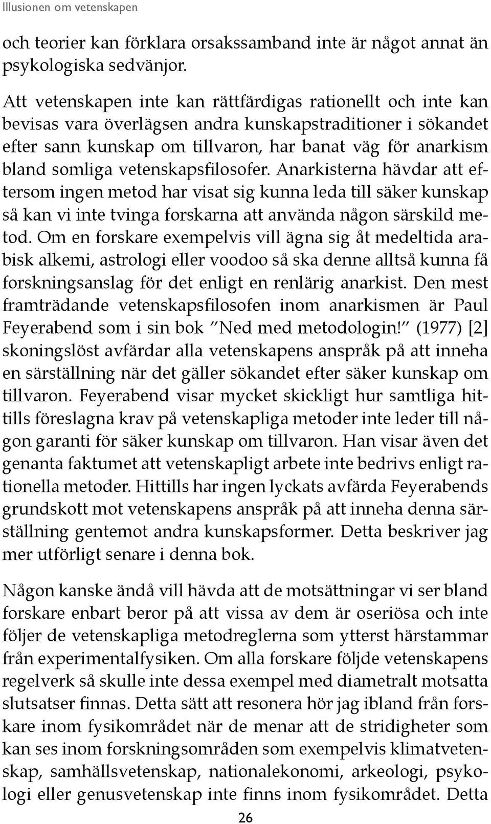 vetenskapsfilosofer. Anarkisterna hävdar att eftersom ingen metod har visat sig kunna leda till säker kunskap så kan vi inte tvinga forskarna att använda någon särskild metod.