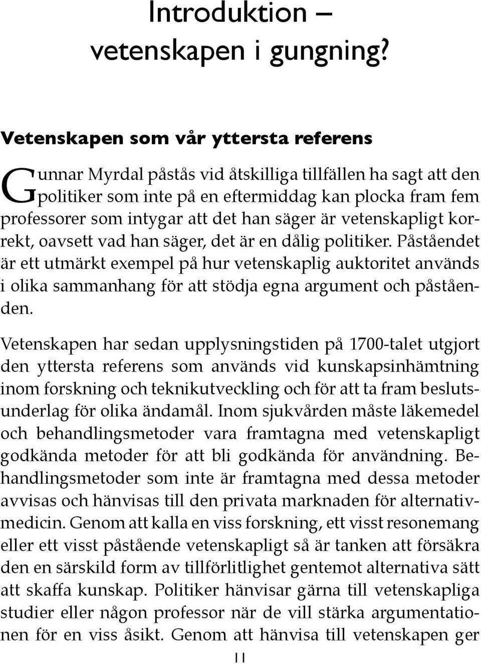är vetenskapligt korrekt, oavsett vad han säger, det är en dålig politiker.