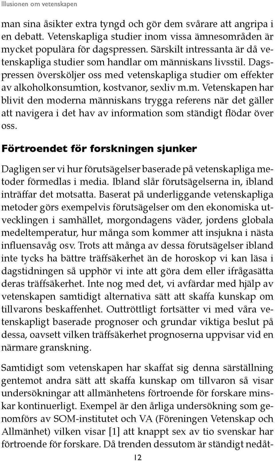 Förtroendet för forskningen sjunker Dagligen ser vi hur förutsägelser baserade på vetenskapliga metoder förmedlas i media. Ibland slår förutsägelserna in, ibland inträffar det motsatta.