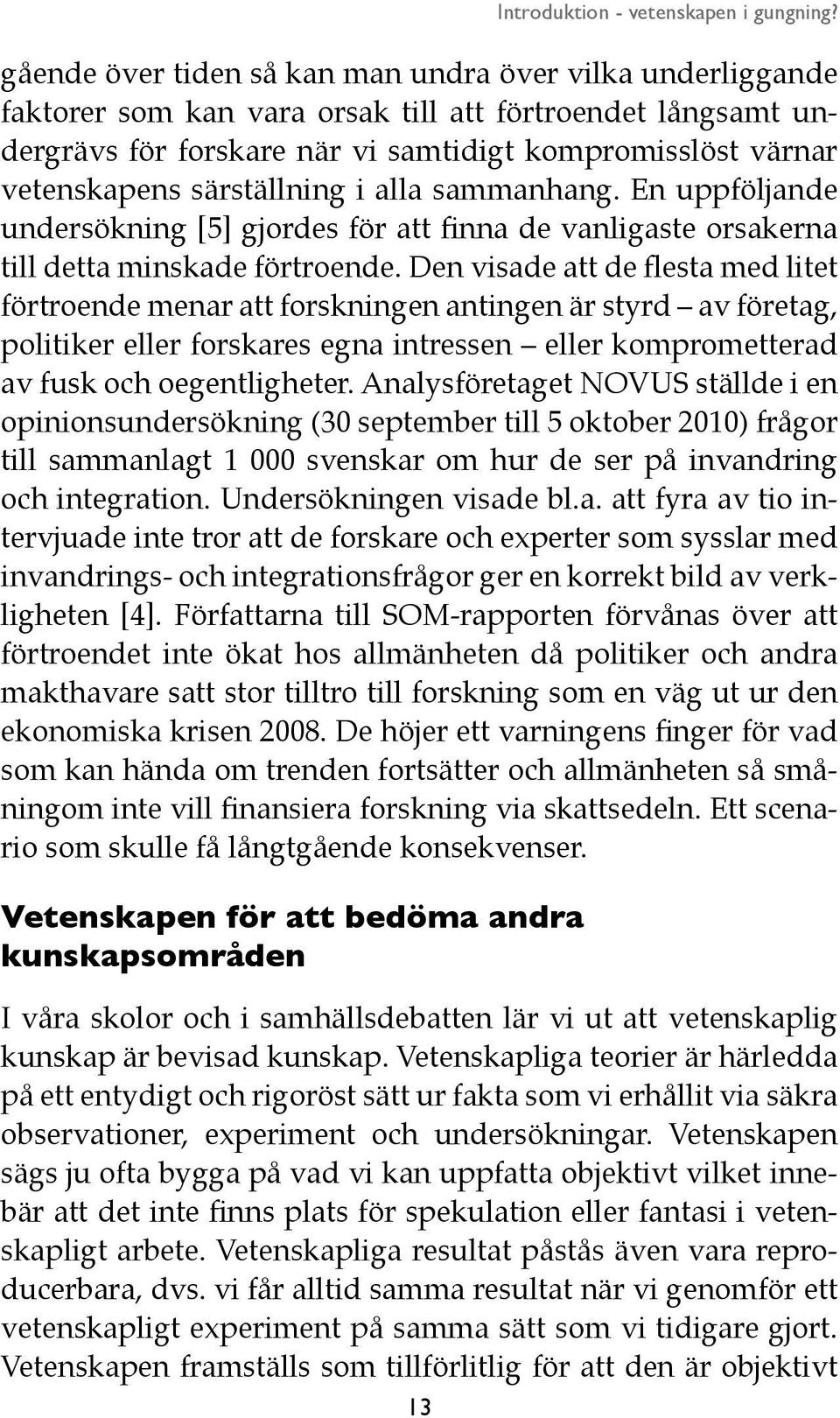 särställning i alla sammanhang. En uppföljande undersökning [5] gjordes för att finna de vanligaste orsakerna till detta minskade förtroende.