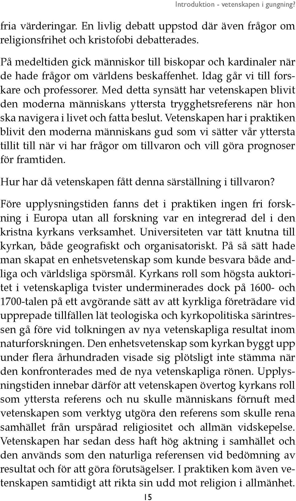Med detta synsätt har vetenskapen blivit den moderna människans yttersta trygghetsreferens när hon ska navigera i livet och fatta beslut.