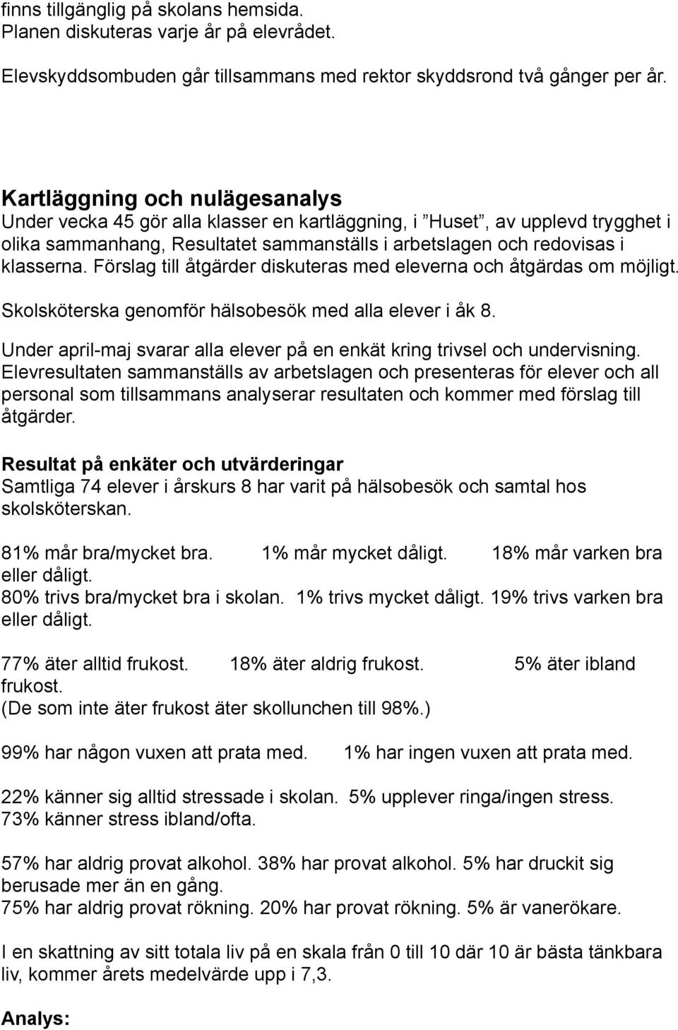 Förslag till åtgärder diskuteras med eleverna och åtgärdas om möjligt. Skolsköterska genomför hälsobesök med alla elever i åk 8.