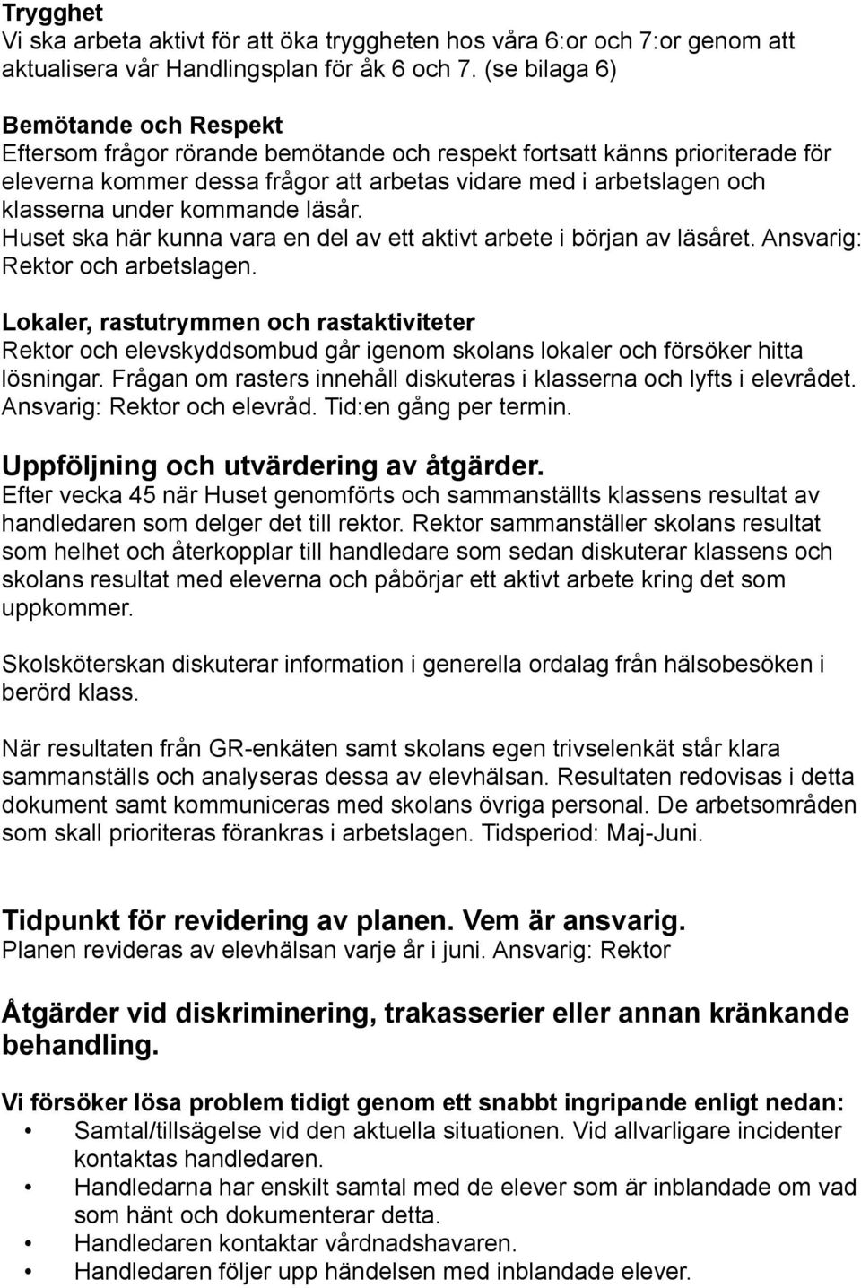kommande läsår. Huset ska här kunna vara en del av ett aktivt arbete i början av läsåret. Ansvarig: Rektor och arbetslagen.