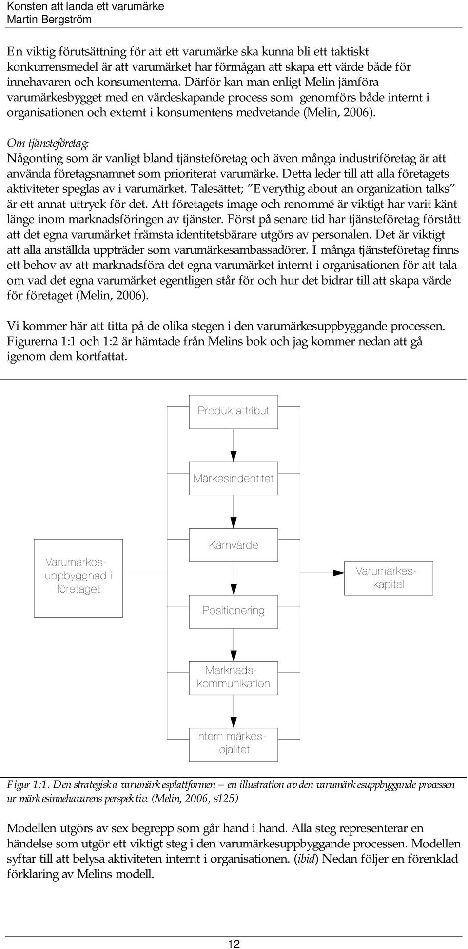 Om tjänsteföretag: Någonting som är vanligt bland tjänsteföretag och även många industriföretag är att använda företagsnamnet som prioriterat varumärke.