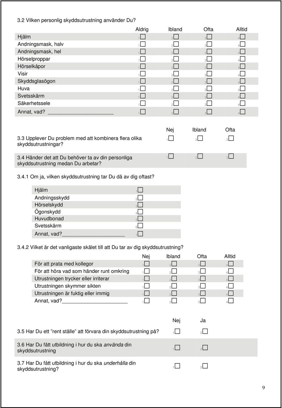 3 4 Säkerhetssele 1 2 3 4 Annat, vad? 1 2 3 4 Nej Ibland Ofta 3.3 Upplever Du problem med att kombinera flera olika skyddsutrustningar? 1 2 3 3.