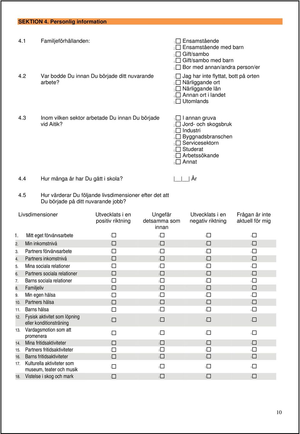3 Inom vilken sektor arbetade Du innan Du började vid Aitik? 1 I annan gruva 2 Jord- och skogsbruk 3 Industri 4 Byggnadsbranschen 5 Servicesektorn 6 Studerat 7 Arbetssökande 8 Annat 4.