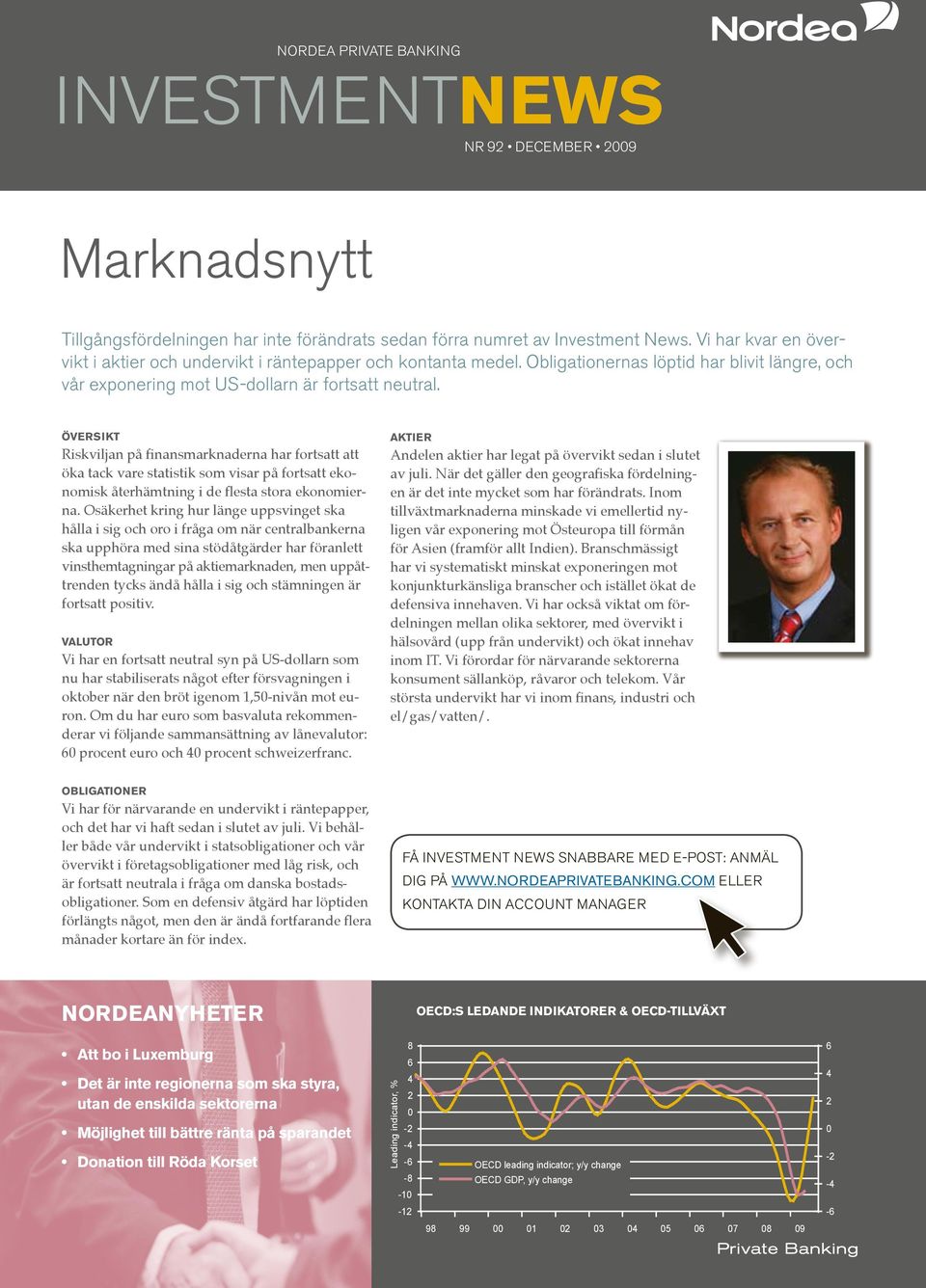 översikt Riskviljan på finansmarknaderna har fortsatt att öka tack vare statistik som visar på fortsatt ekonomisk återhämtning i de flesta stora ekonomierna.
