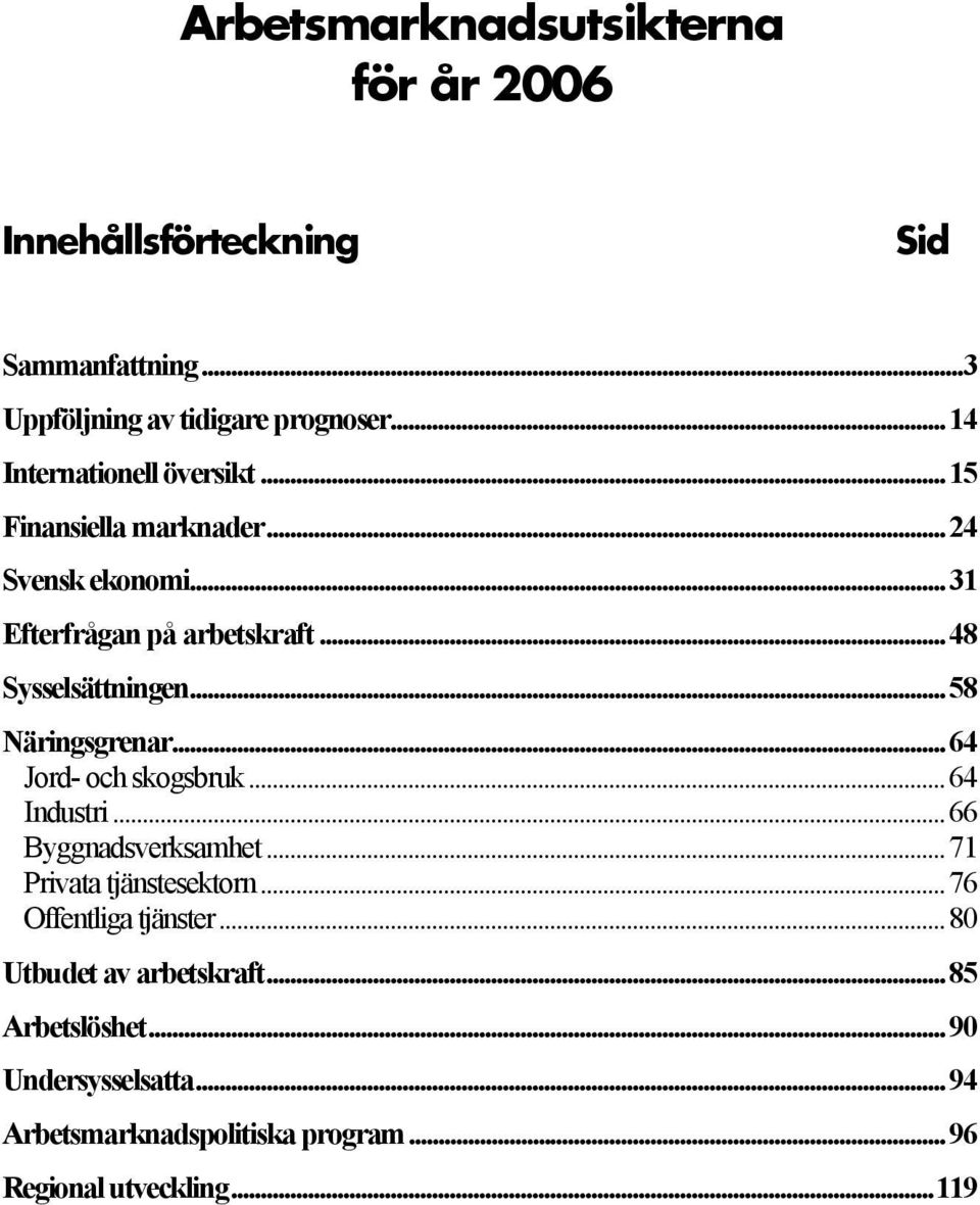 ..58 Näringsgrenar...64 Jord- och skogsbruk...64 Industri...66 Byggnadsverksamhet...71 Privata tjänstesektorn.