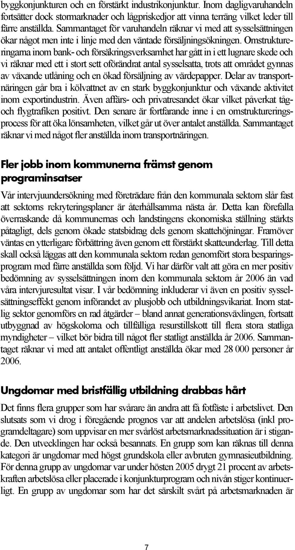 Omstruktureringarna inom bank- och försäkringsverksamhet har gått in i ett lugnare skede och vi räknar med ett i stort sett oförändrat antal sysselsatta, trots att området gynnas av växande utlåning
