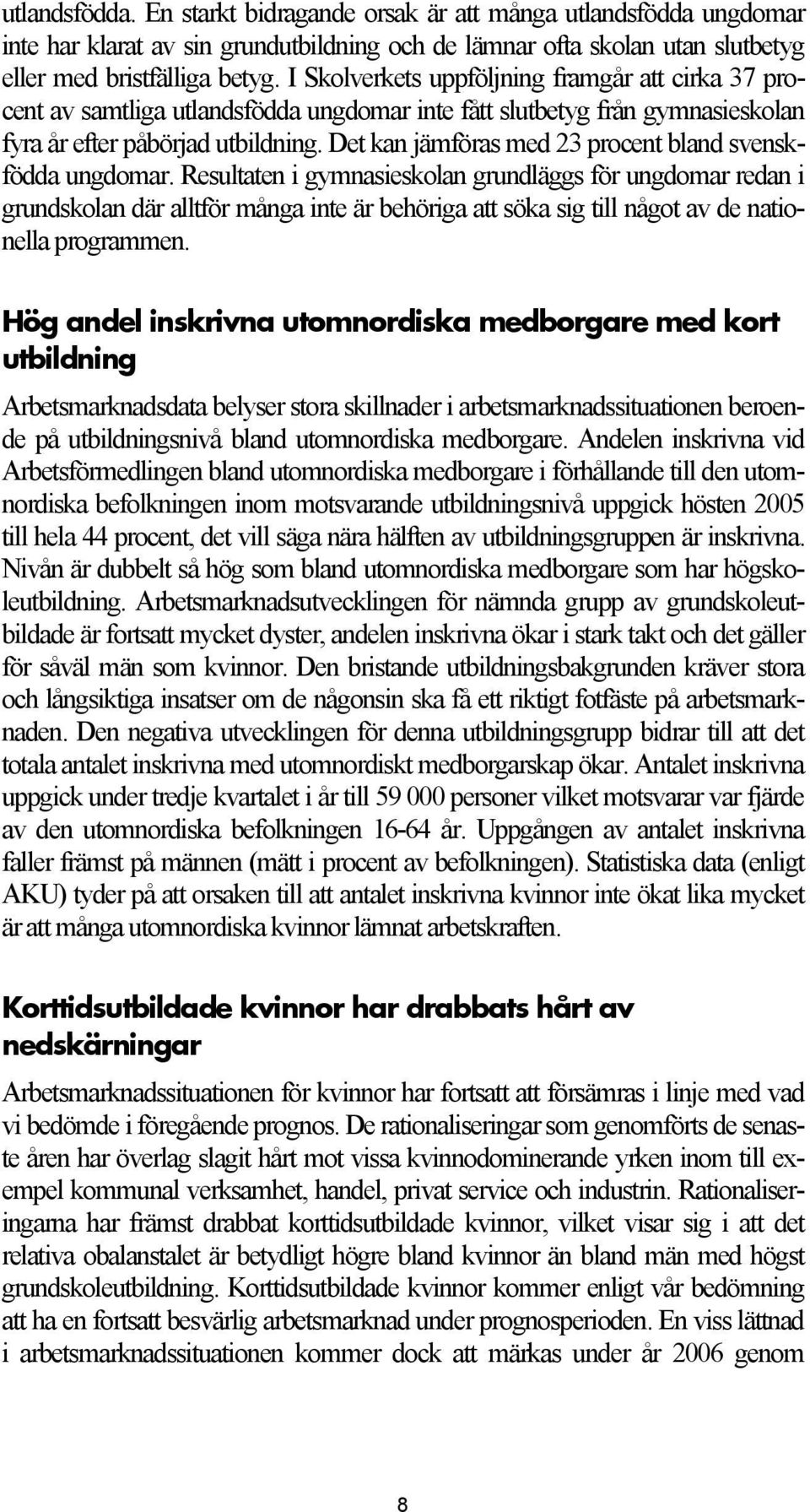 Det kan jämföras med 23 procent bland svenskfödda ungdomar.