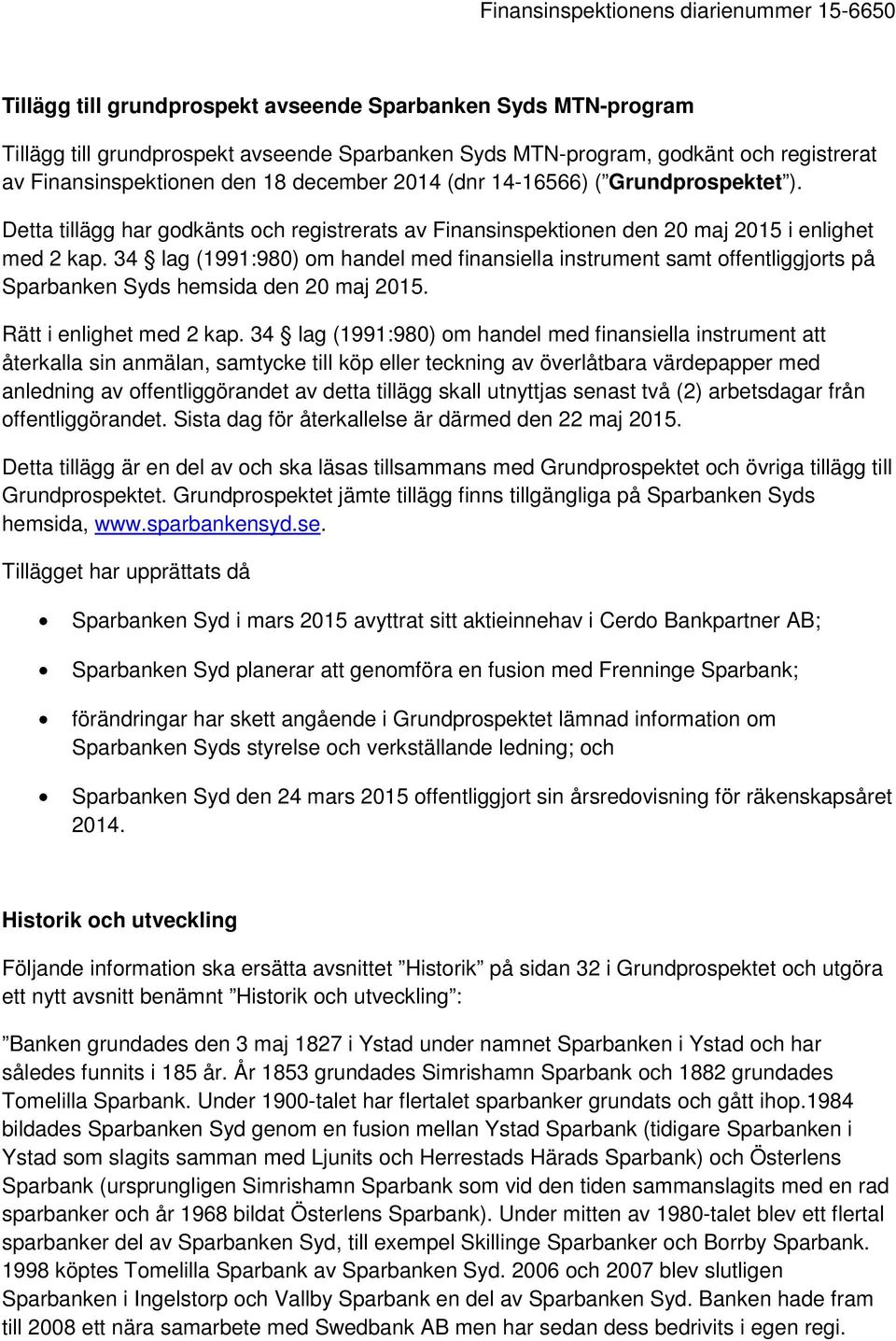 34 lag (1991:980) om handel med finansiella instrument samt offentliggjorts på Sparbanken Syds hemsida den 20 maj 2015. Rätt i enlighet med 2 kap.