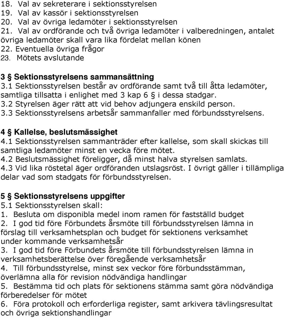 Mötets avslutande 3 Sektionsstyrelsens sammansättning 3.1 Sektionsstyrelsen består av ordförande samt två till åtta ledamöter, samtliga tillsatta i enlighet med 3 kap 6 i dessa stadgar. 3.2 Styrelsen äger rätt att vid behov adjungera enskild person.