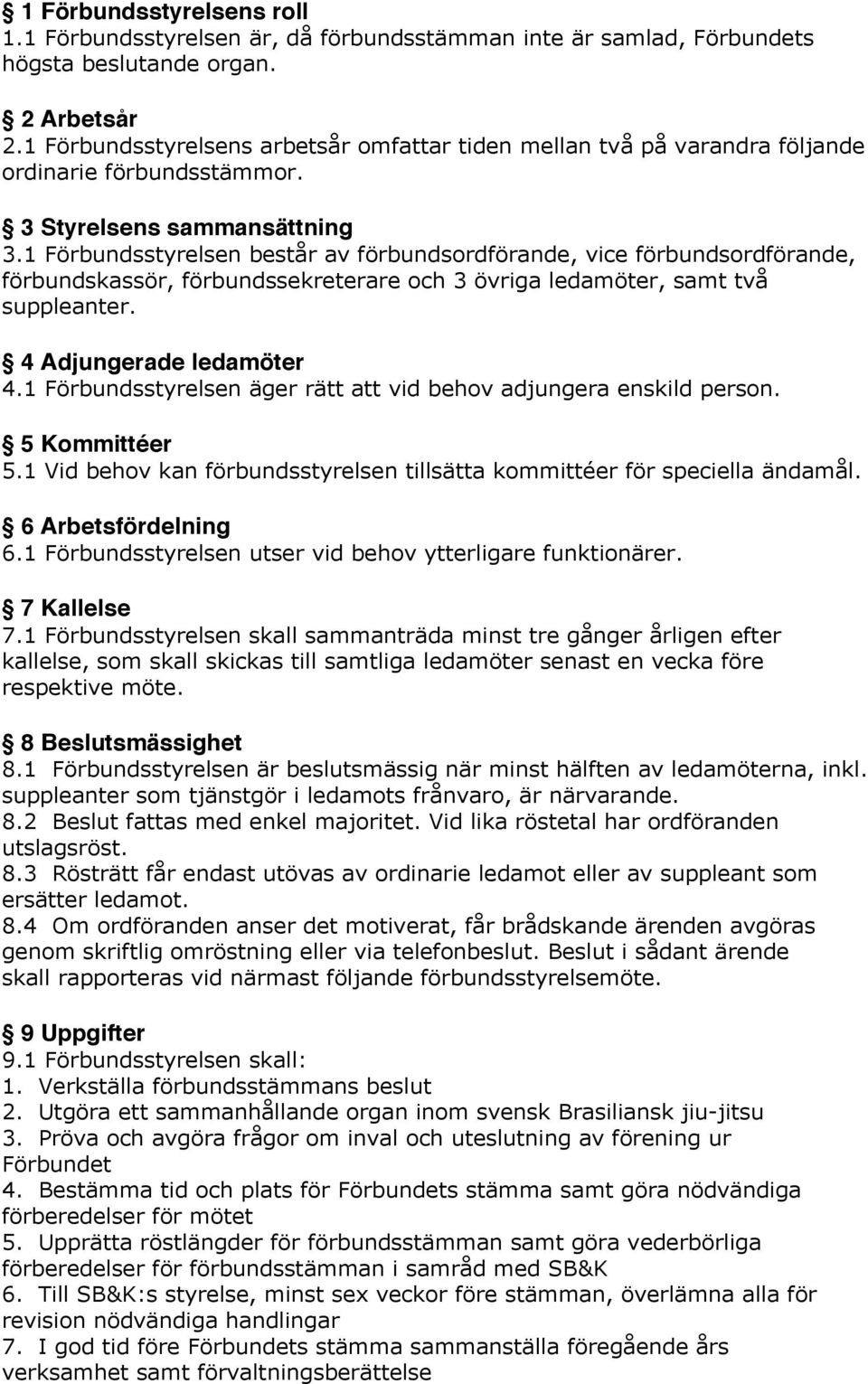 1 Förbundsstyrelsen består av förbundsordförande, vice förbundsordförande, förbundskassör, förbundssekreterare och 3 övriga ledamöter, samt två suppleanter. 4 Adjungerade ledamöter 4.