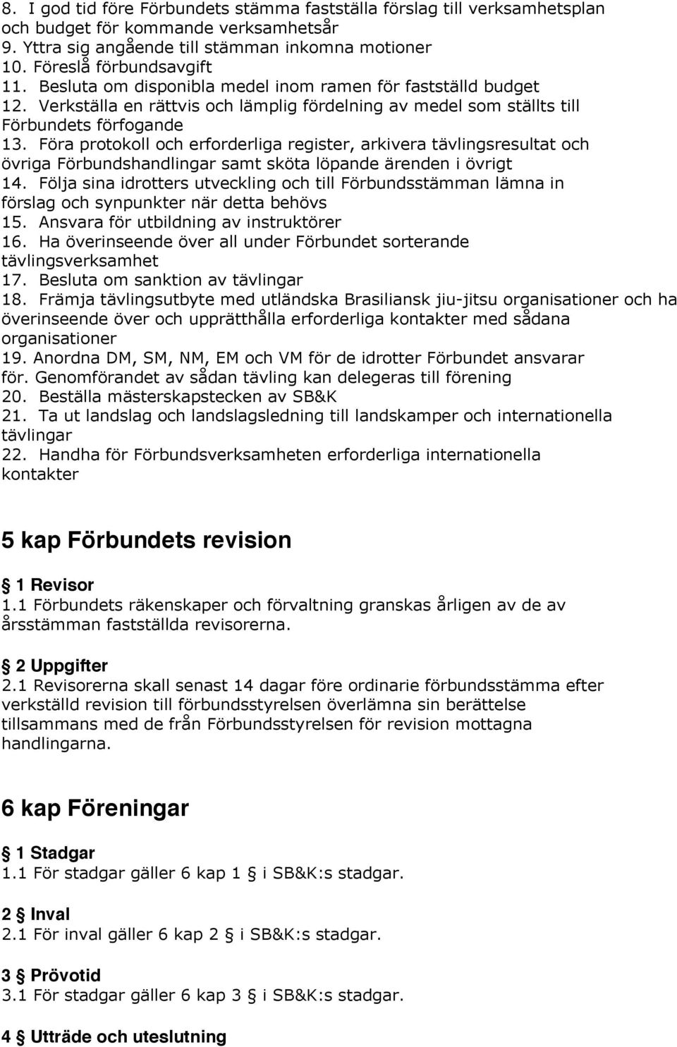 Föra protokoll och erforderliga register, arkivera tävlingsresultat och övriga Förbundshandlingar samt sköta löpande ärenden i övrigt 14.