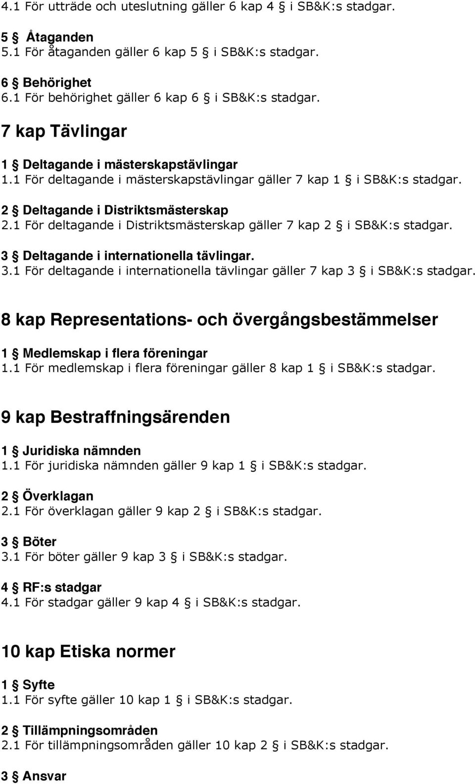 1 För deltagande i Distriktsmästerskap gäller 7 kap 2 i SB&K:s stadgar. 3 Deltagande i internationella tävlingar. 3.1 För deltagande i internationella tävlingar gäller 7 kap 3 i SB&K:s stadgar.