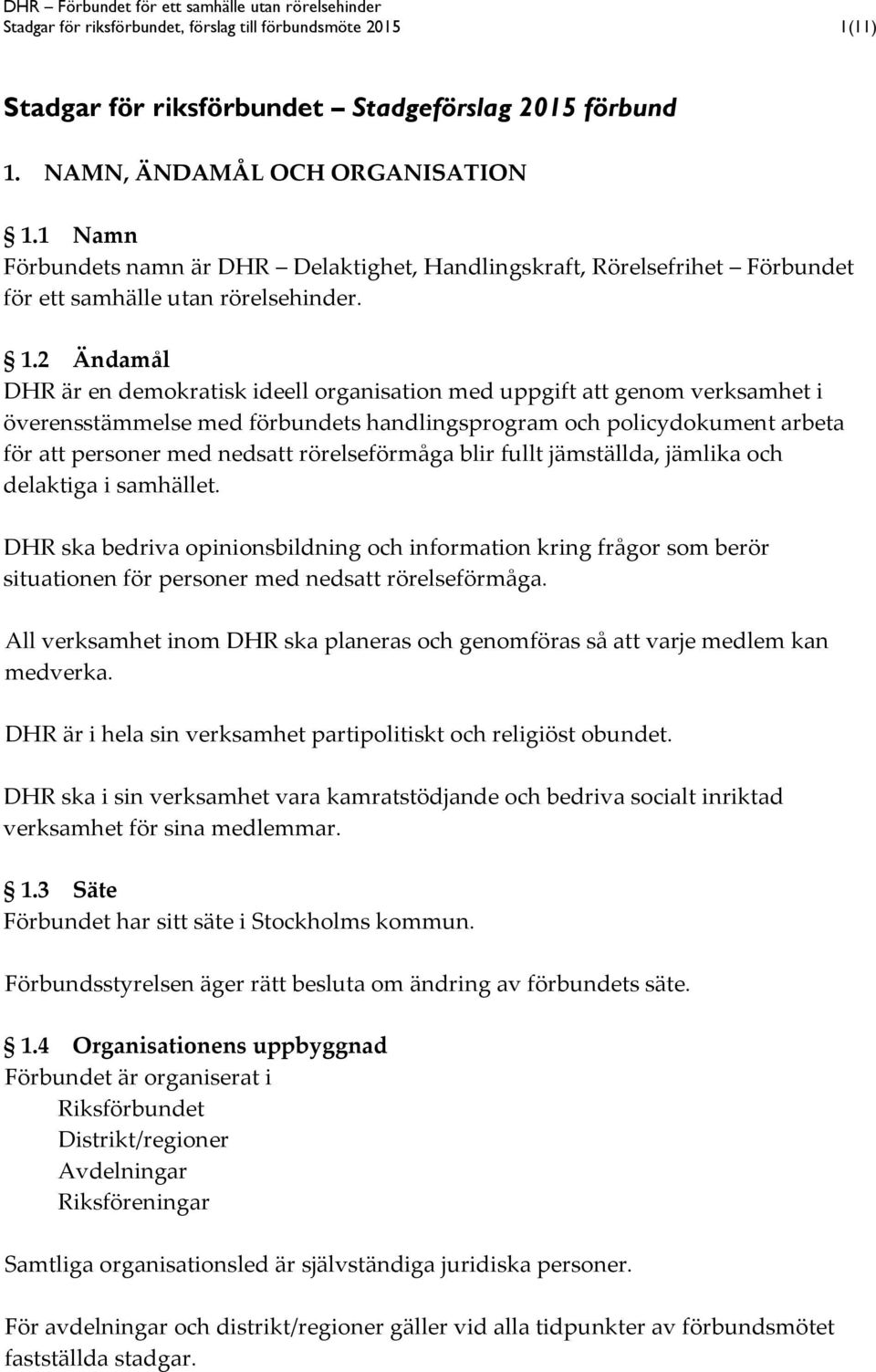 2 Ändamål DHR är en demokratisk ideell organisation med uppgift att genom verksamhet i överensstämmelse med förbundets handlingsprogram och policydokument arbeta för att personer med nedsatt