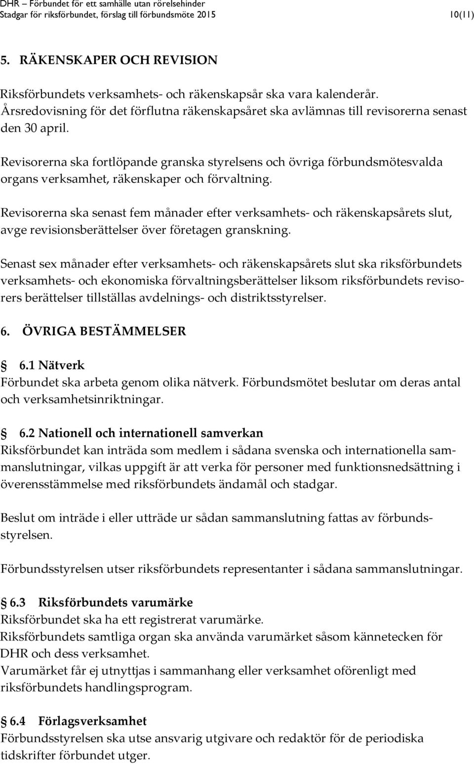 Revisorerna ska fortlöpande granska styrelsens och övriga förbundsmötesvalda organs verksamhet, räkenskaper och förvaltning.