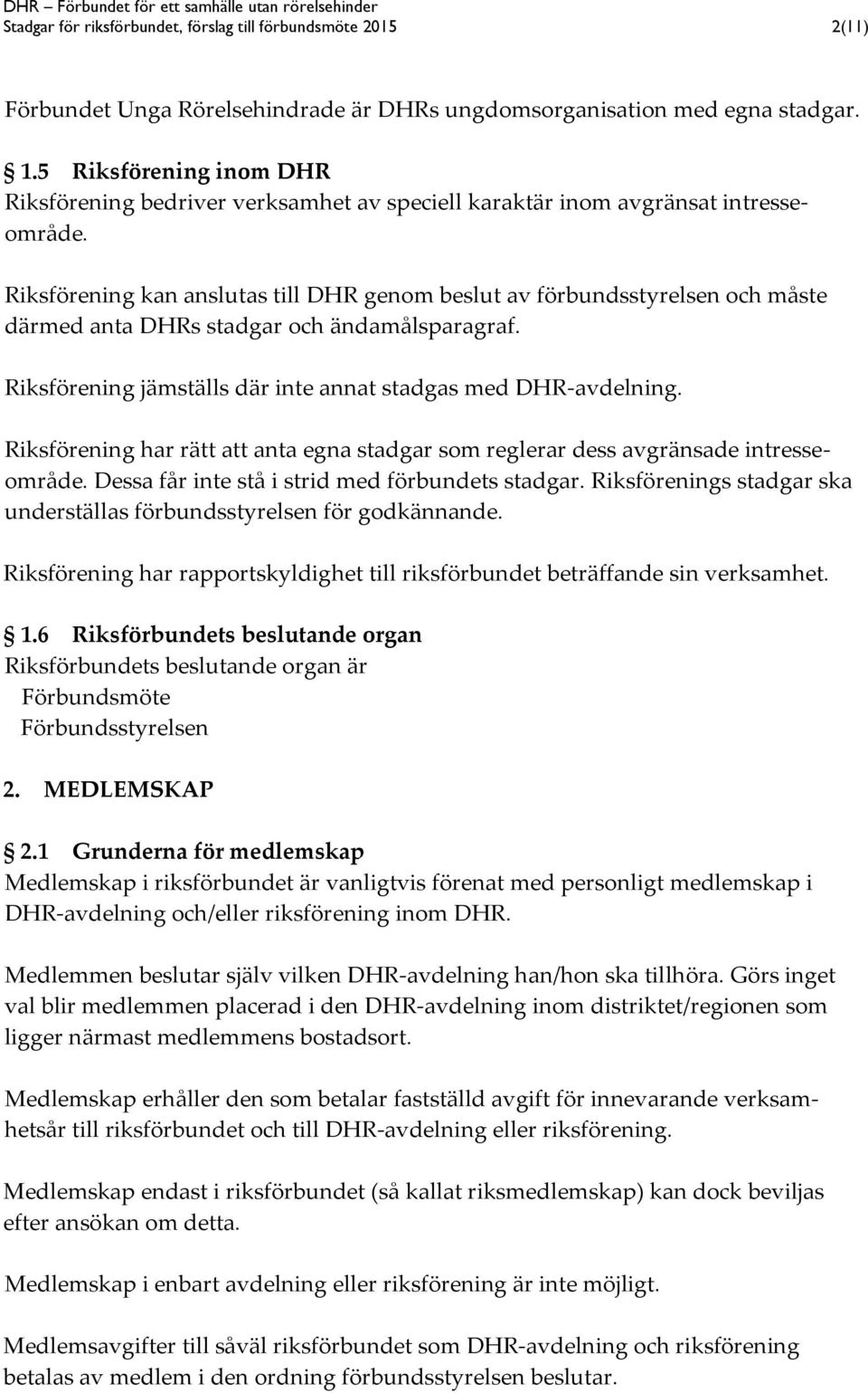 Riksförening kan anslutas till DHR genom beslut av förbundsstyrelsen och måste därmed anta DHRs stadgar och ändamålsparagraf. Riksförening jämställs där inte annat stadgas med DHR-avdelning.