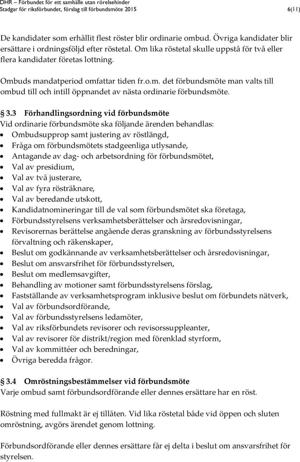 3.3 Förhandlingsordning vid förbundsmöte Vid ordinarie förbundsmöte ska följande ärenden behandlas: Ombudsupprop samt justering av röstlängd, Fråga om förbundsmötets stadgeenliga utlysande, Antagande