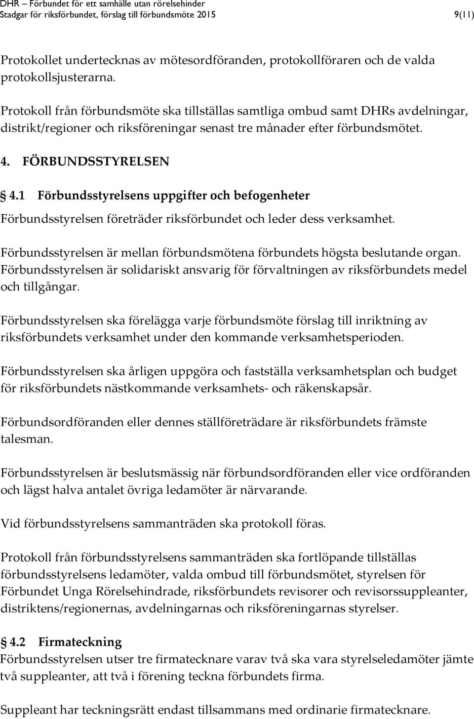 1 Förbundsstyrelsens uppgifter och befogenheter Förbundsstyrelsen företräder riksförbundet och leder dess verksamhet. Förbundsstyrelsen är mellan förbundsmötena förbundets högsta beslutande organ.