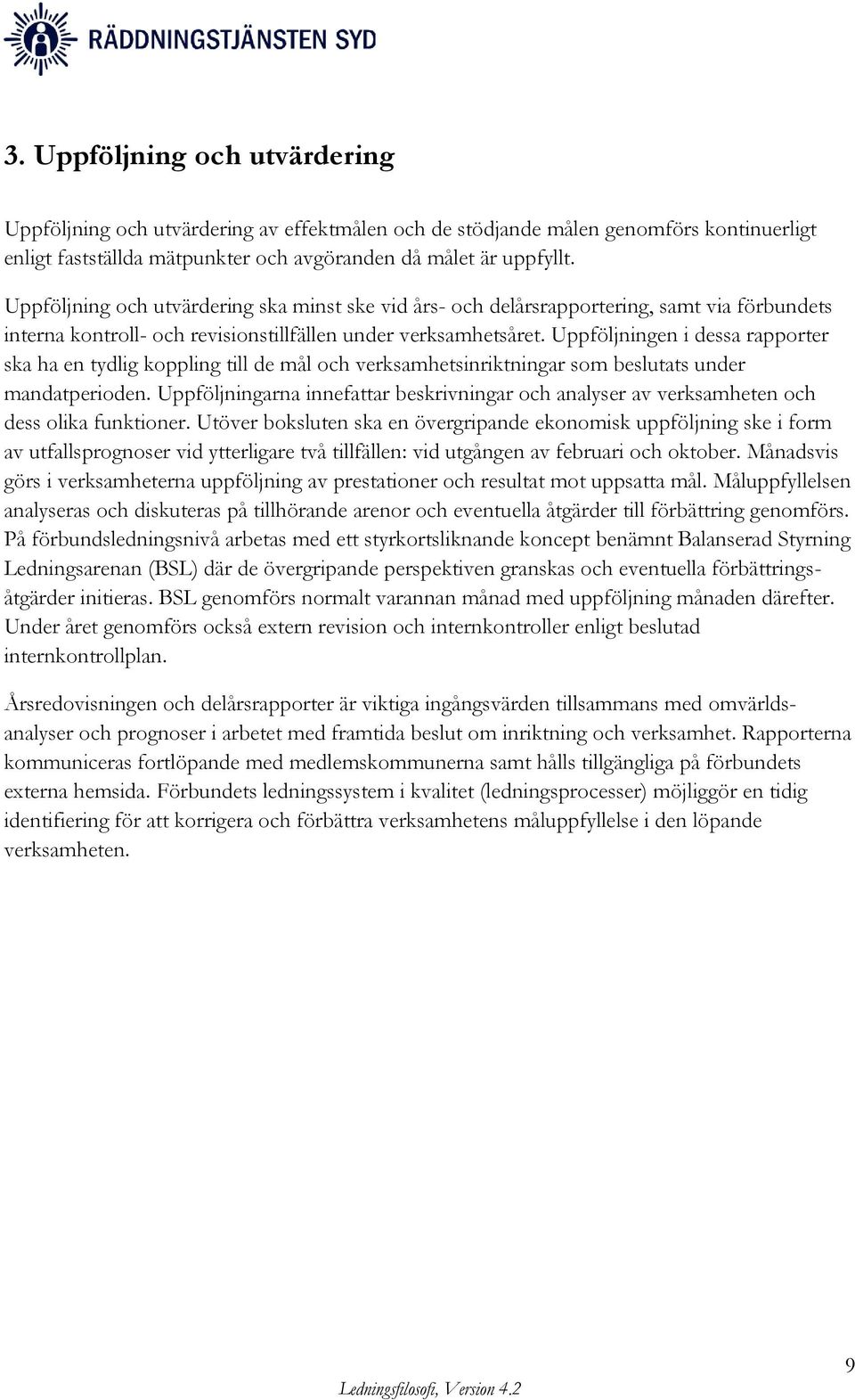 Uppföljningen i dessa rapporter ska ha en tydlig koppling till de mål och verksamhetsinriktningar som beslutats under mandatperioden.