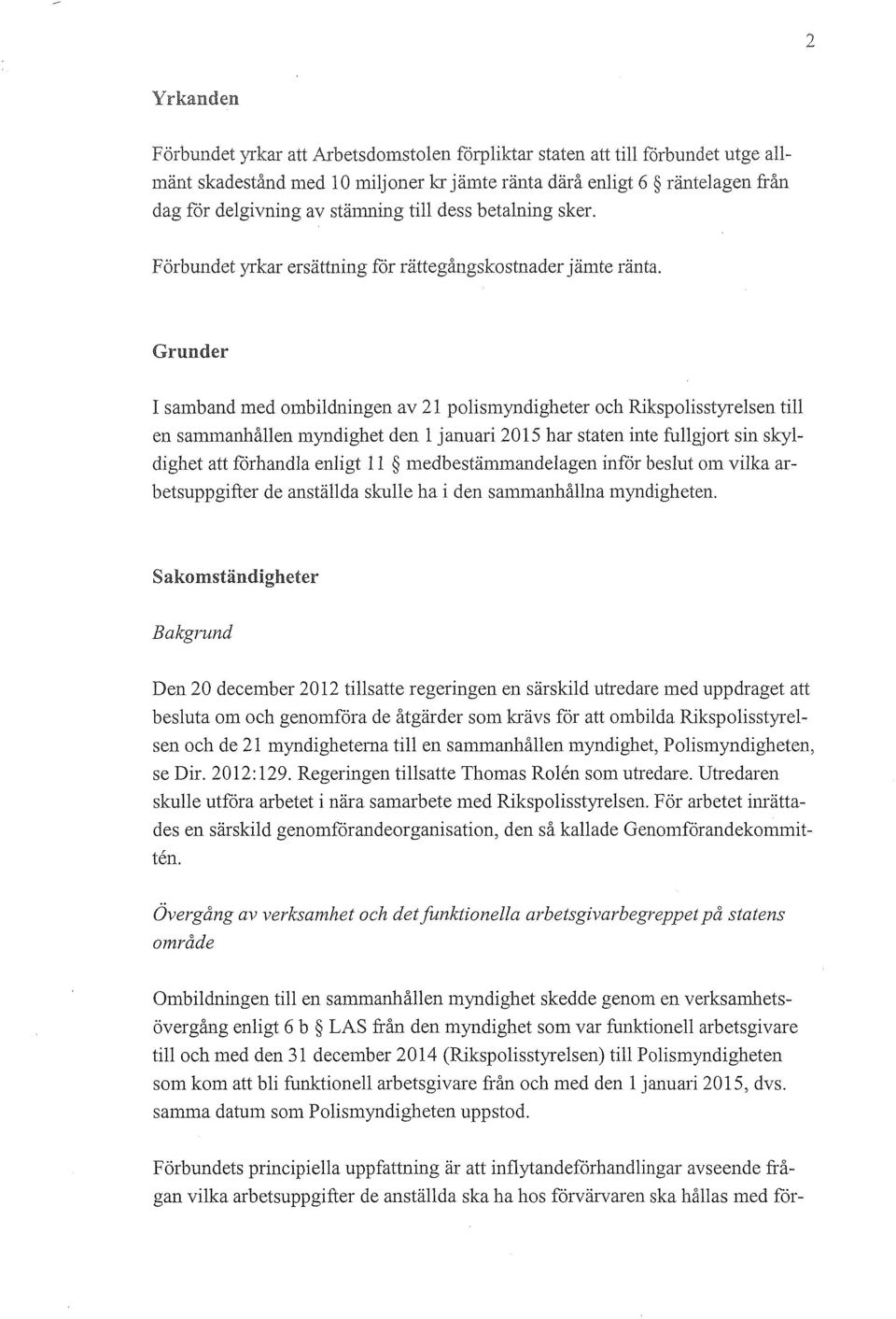 Grunder I samband med ombildningen av 21 polismyndigheter och Rikspolisstyrelsen till en sammanhållen myndighet den l januari 2015 har staten inte fullgjort sin skyldighet att förhandla enligt 11