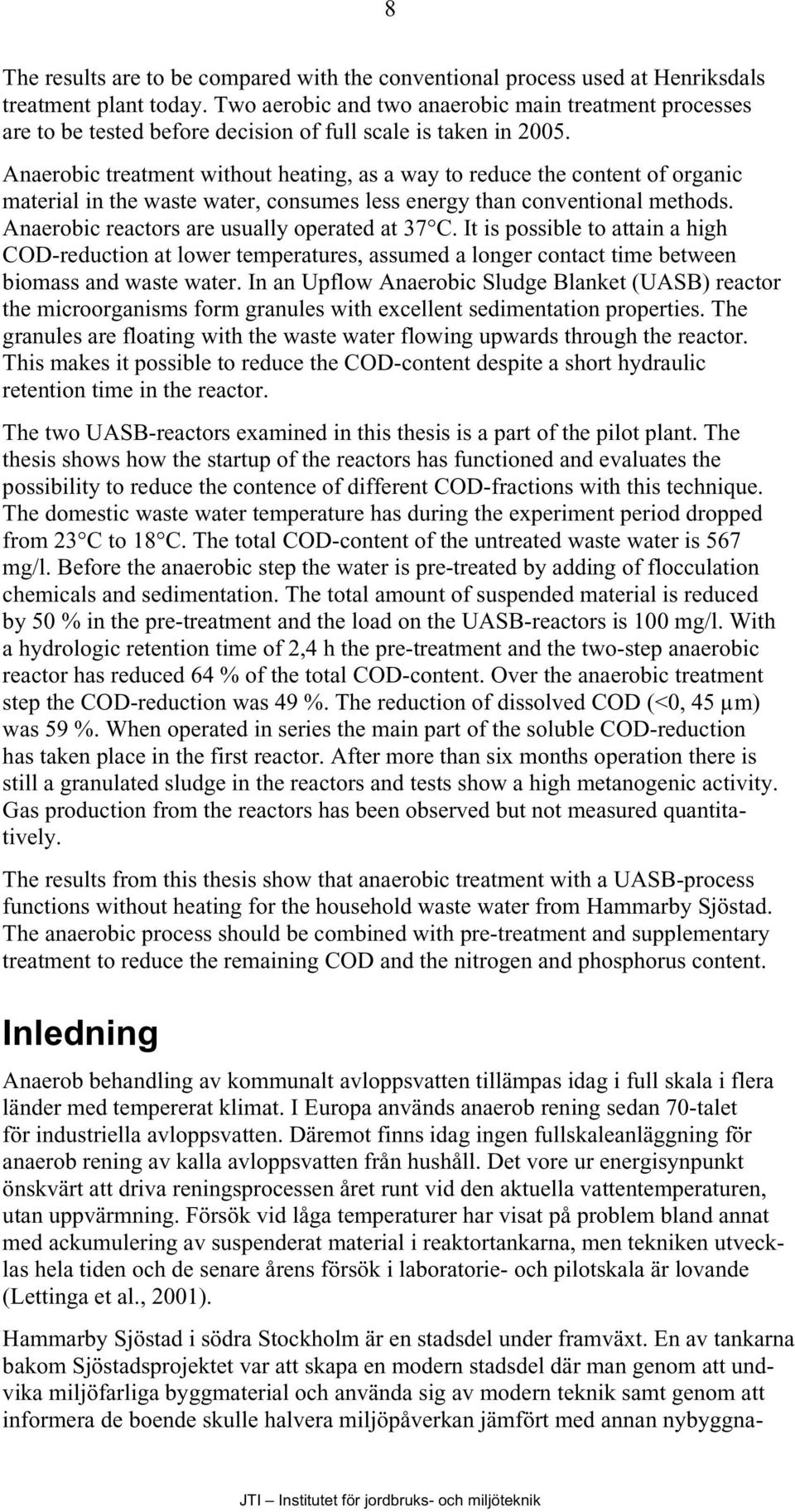 Anaerobic treatment without heating, as a way to reduce the content of organic material in the waste water, consumes less energy than conventional methods.