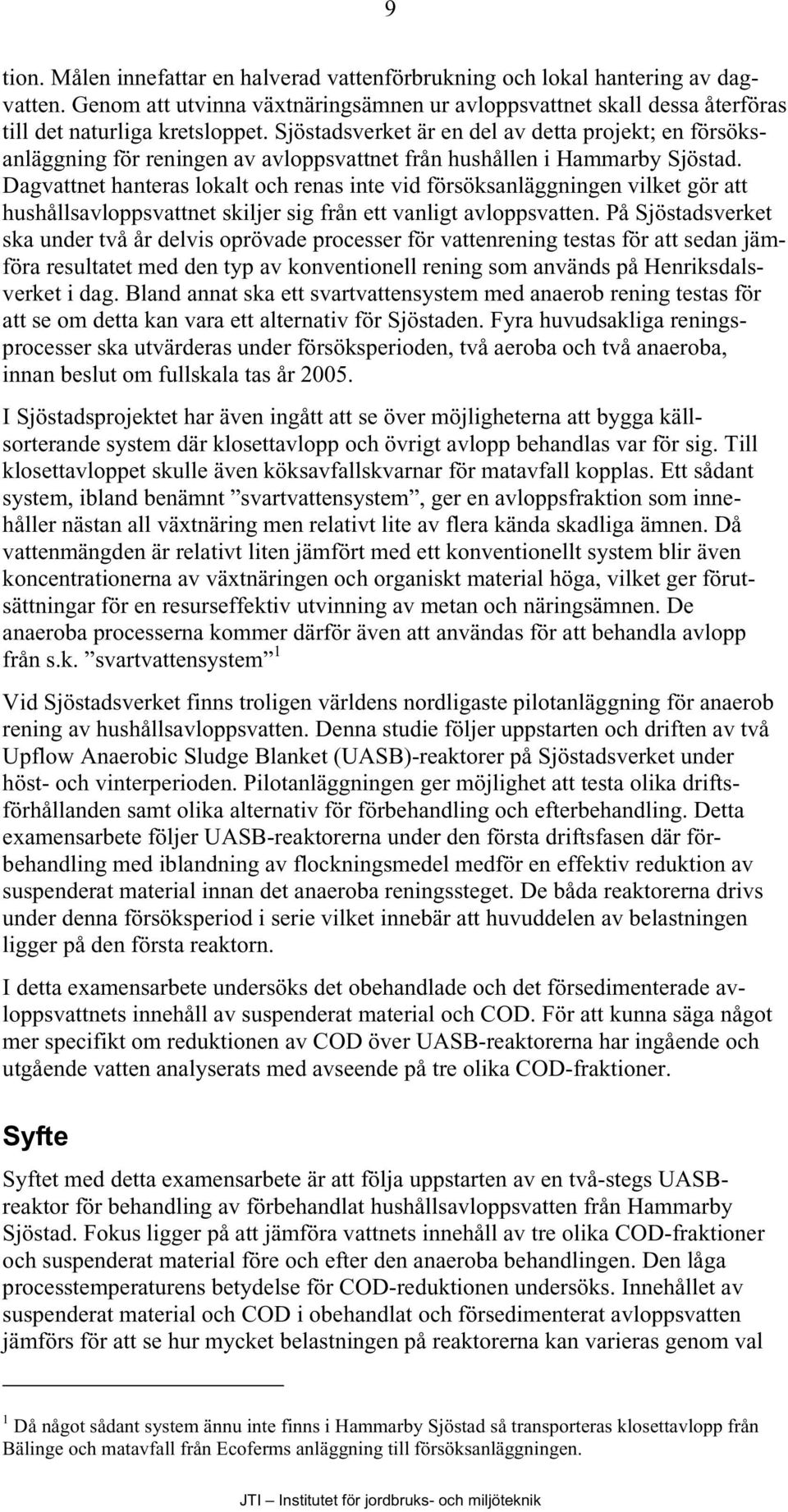 Dagvattnet hanteras lokalt och renas inte vid försöksanläggningen vilket gör att hushållsavloppsvattnet skiljer sig från ett vanligt avloppsvatten.