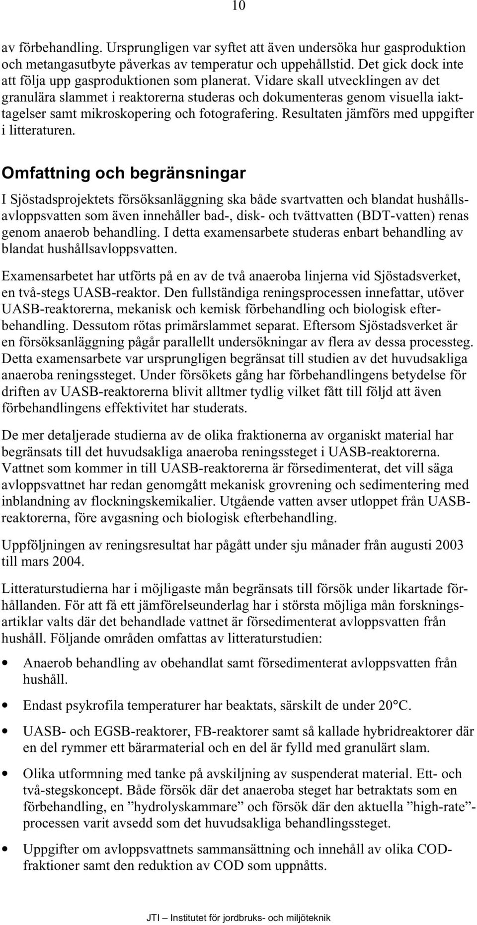 Vidare skall utvecklingen av det granulära slammet i reaktorerna studeras och dokumenteras genom visuella iakttagelser samt mikroskopering och fotografering.