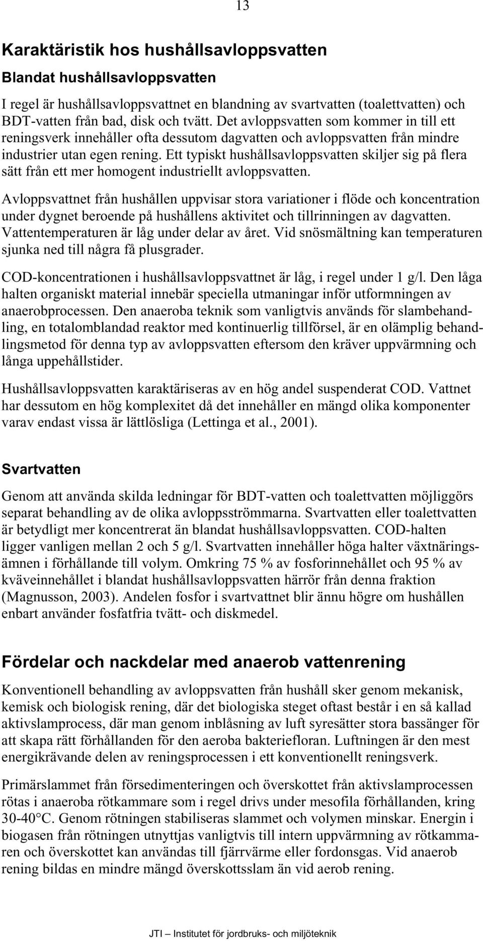 Ett typiskt hushållsavloppsvatten skiljer sig på flera sätt från ett mer homogent industriellt avloppsvatten.