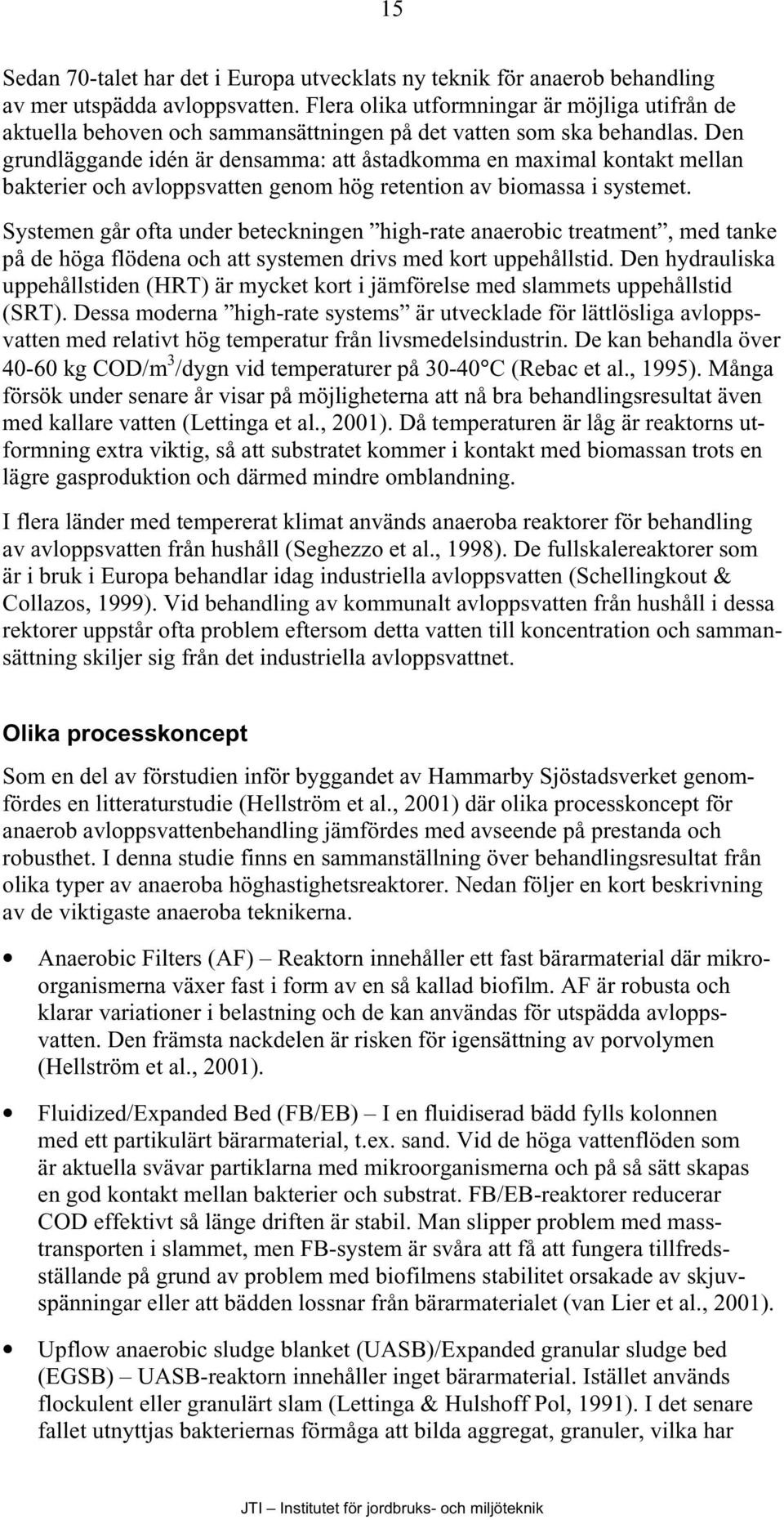 Den grundläggande idén är densamma: att åstadkomma en maximal kontakt mellan bakterier och avloppsvatten genom hög retention av biomassa i systemet.