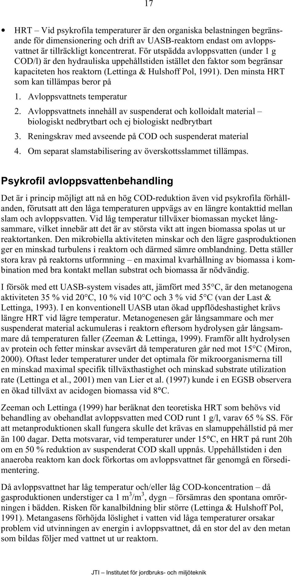 Den minsta HRT som kan tillämpas beror på 1. Avloppsvattnets temperatur 2. Avloppsvattnets innehåll av suspenderat och kolloidalt material biologiskt nedbrytbart och ej biologiskt nedbrytbart 3.