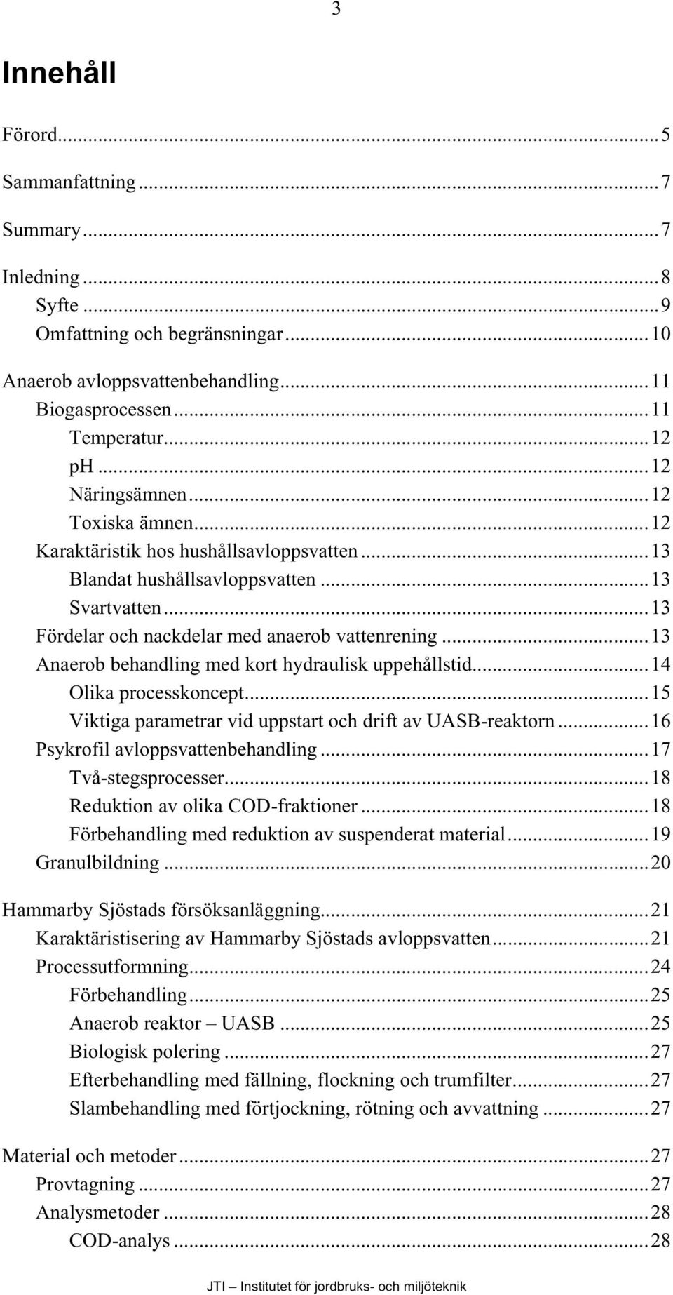 ..13 Anaerob behandling med kort hydraulisk uppehållstid...14 Olika processkoncept...15 Viktiga parametrar vid uppstart och drift av UASB-reaktorn...16 Psykrofil avloppsvattenbehandling.