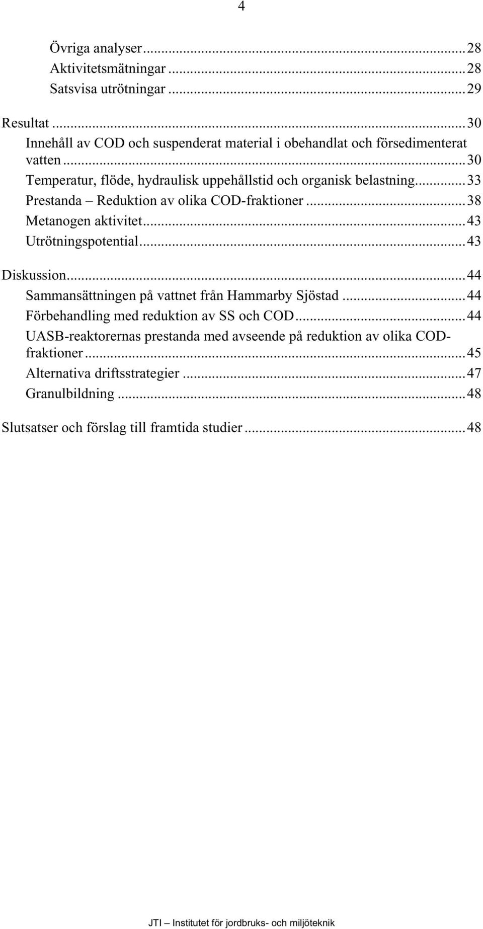 ..33 Prestanda Reduktion av olika COD-fraktioner...38 Metanogen aktivitet...43 Utrötningspotential...43 Diskussion.
