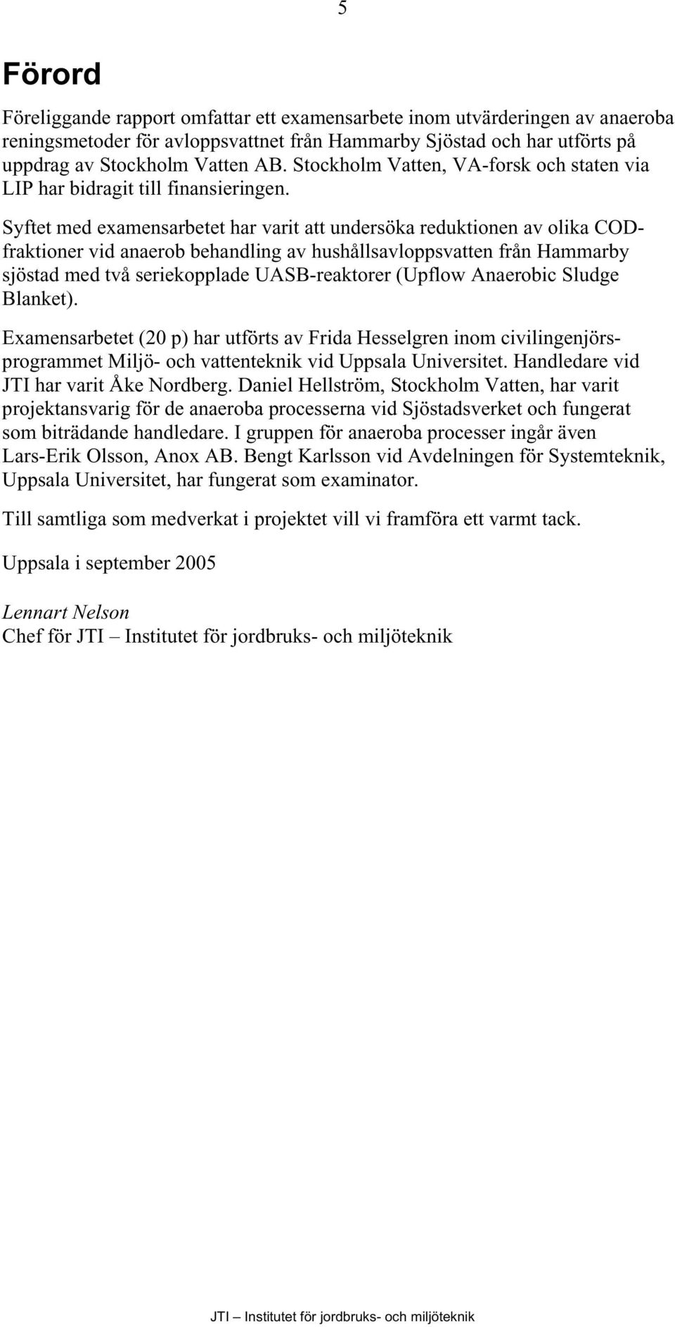 Syftet med examensarbetet har varit att undersöka reduktionen av olika CODfraktioner vid anaerob behandling av hushållsavloppsvatten från Hammarby sjöstad med två seriekopplade UASB-reaktorer (Upflow