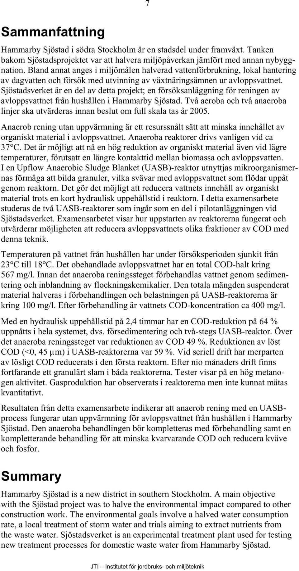 Sjöstadsverket är en del av detta projekt; en försöksanläggning för reningen av avloppsvattnet från hushållen i Hammarby Sjöstad.