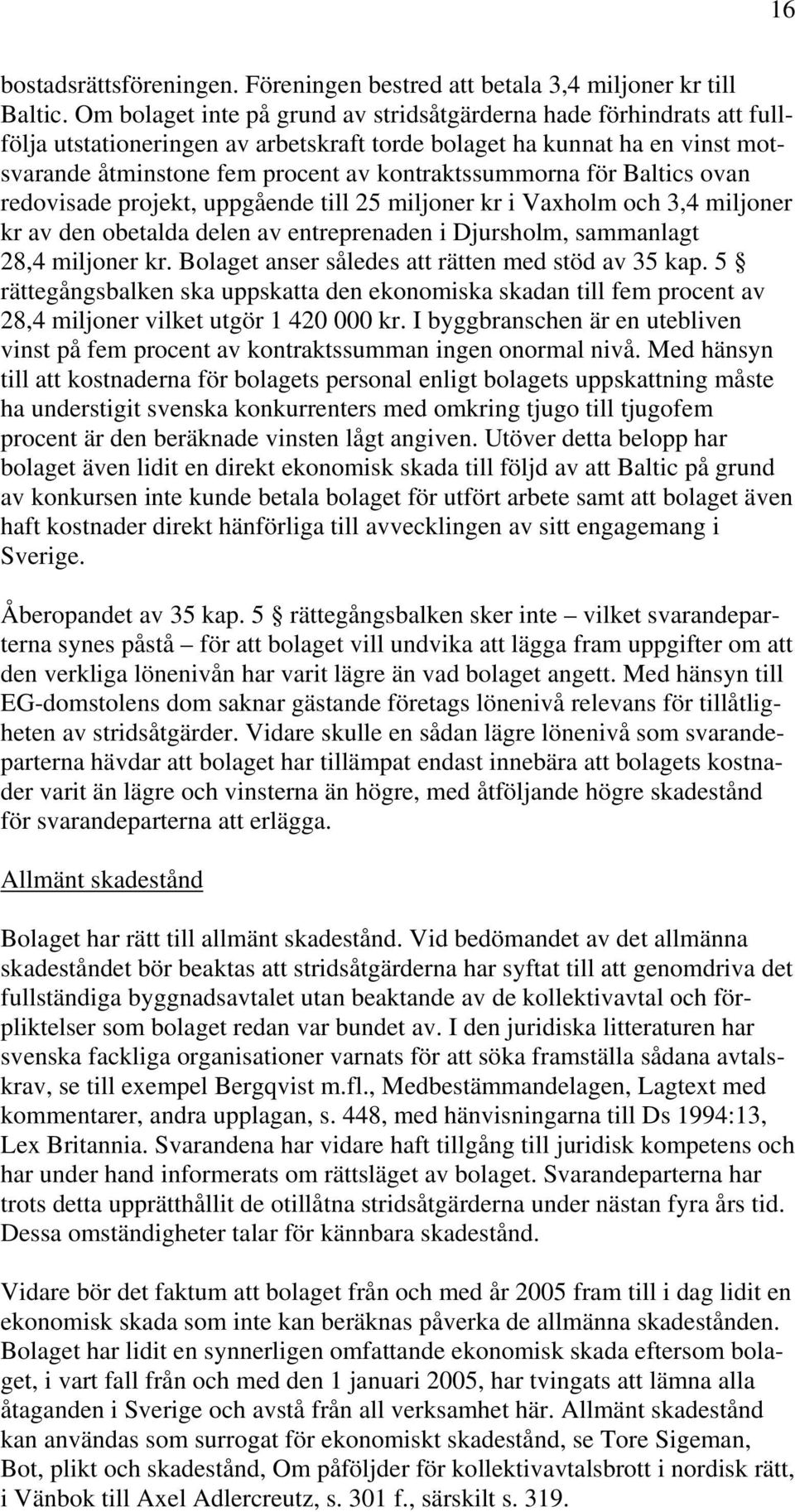 för Baltics ovan redovisade projekt, uppgående till 25 miljoner kr i Vaxholm och 3,4 miljoner kr av den obetalda delen av entreprenaden i Djursholm, sammanlagt 28,4 miljoner kr.