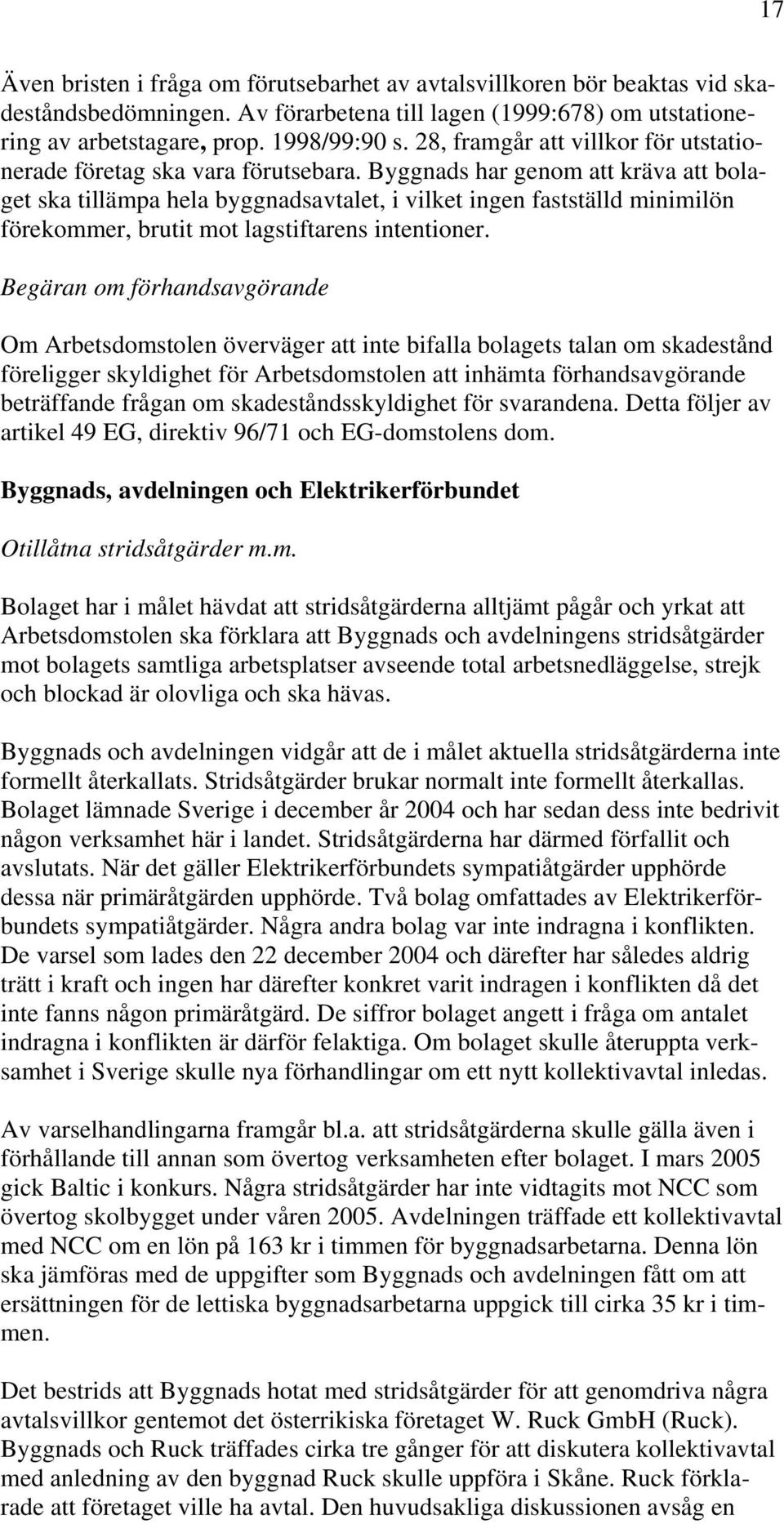 Byggnads har genom att kräva att bolaget ska tillämpa hela byggnadsavtalet, i vilket ingen fastställd minimilön förekommer, brutit mot lagstiftarens intentioner.