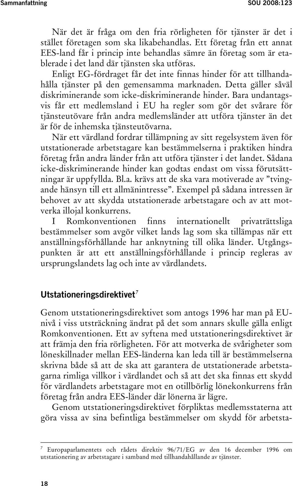 Enligt EG-fördraget får det inte finnas hinder för att tillhandahålla tjänster på den gemensamma marknaden. Detta gäller såväl diskriminerande som icke-diskriminerande hinder.